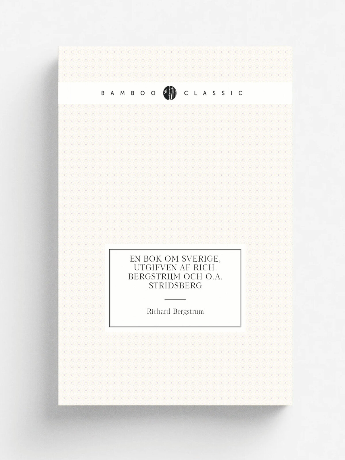 En bok om Sverige, utgifven af Rich. Bergstr.m och O.A. Stridsberg | Richard Bergstr.m | 1893 | Stockholm Fahlcrantz | Репринт