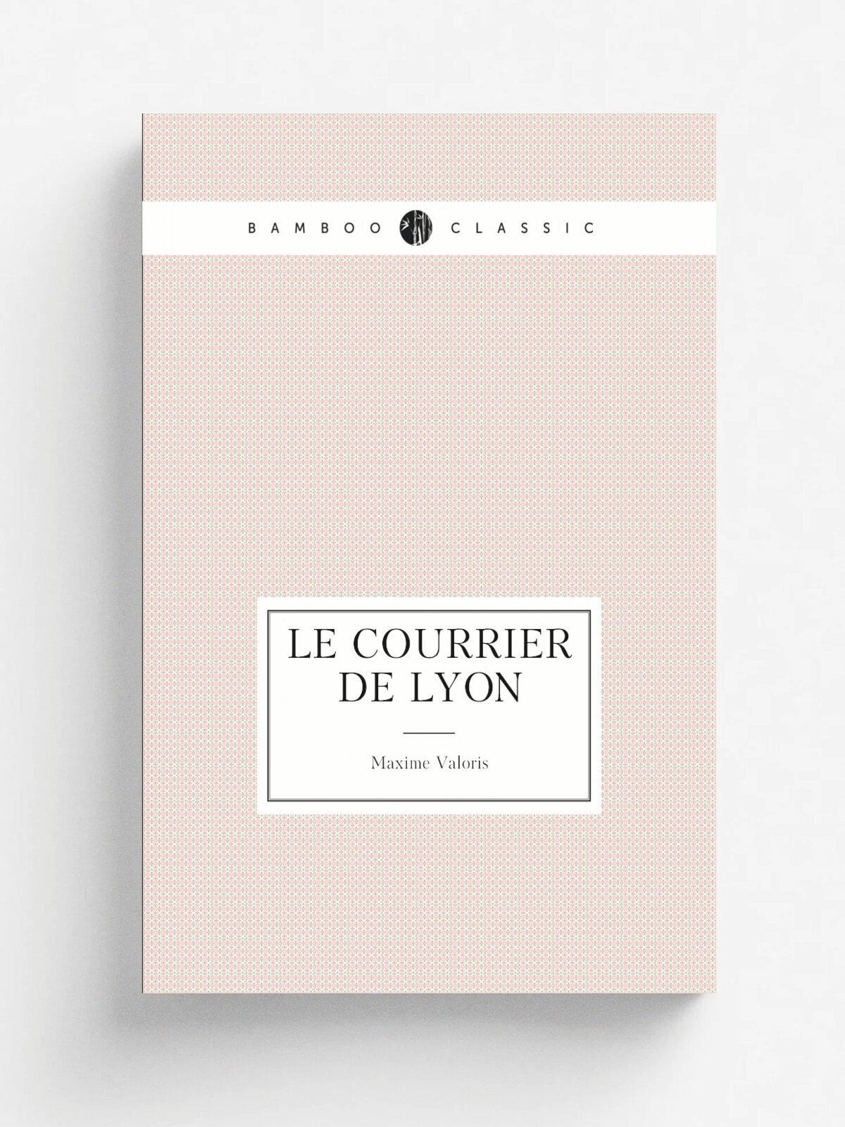 Le courrier de Lyon | Maxime Valoris | 1800 | Paris : J. Rouff | Репринт