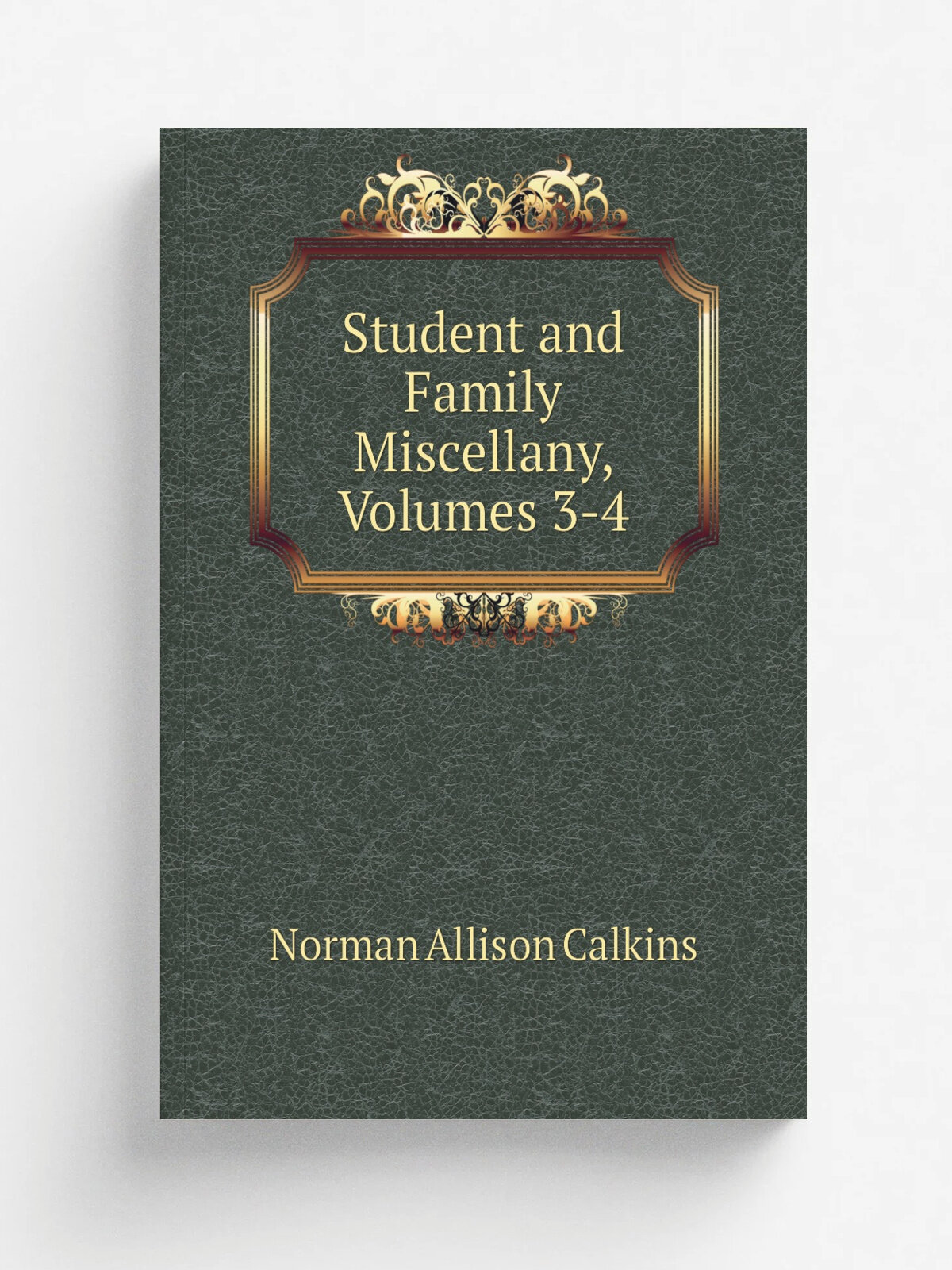Student and Family Miscellany, Volumes 3-4 | Norman Allison Calkins | Репринт