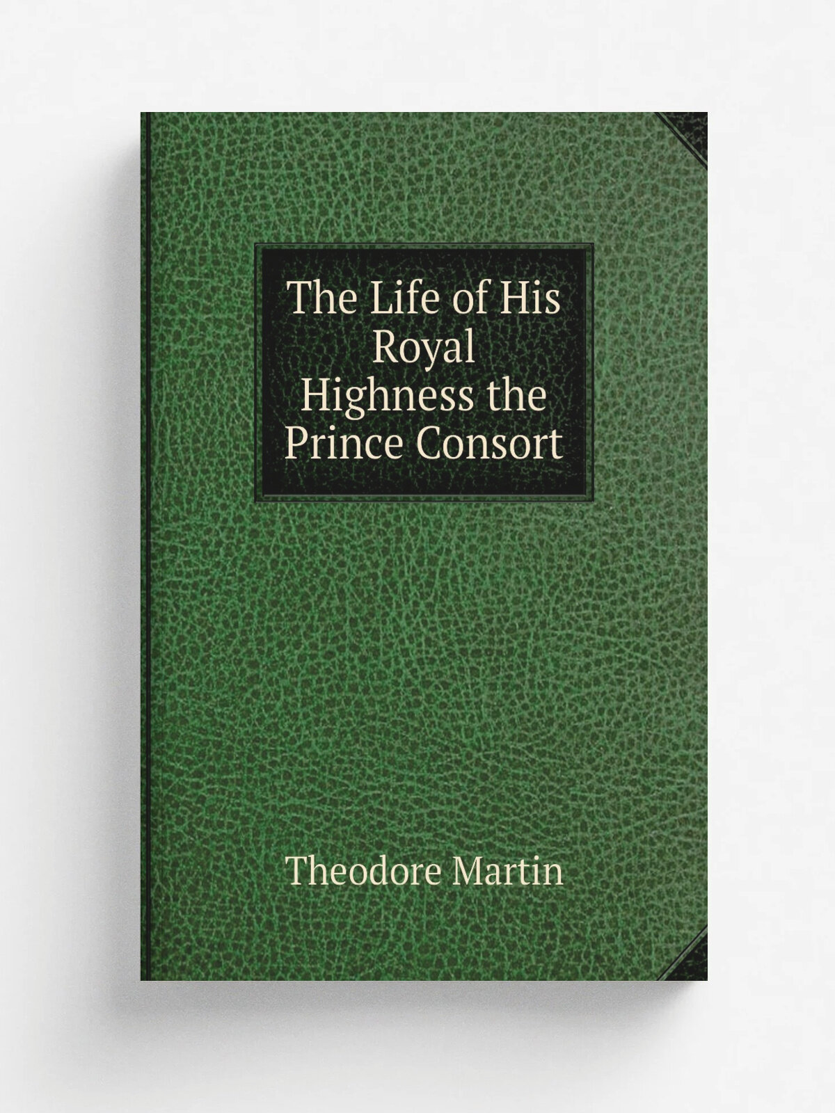 The Life of His Royal Highness the Prince Consort | Theodore Martin | 1879 | D. Appleton & co. | Репринт