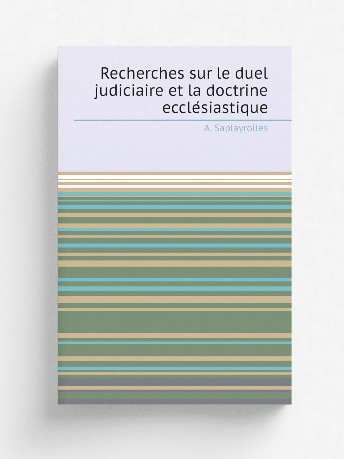 Recherches sur le duel judiciaire et la doctrine eccle.siastique | A. Saplayrolles | 1902 | Paris : Albert Fontemoing | Репринт