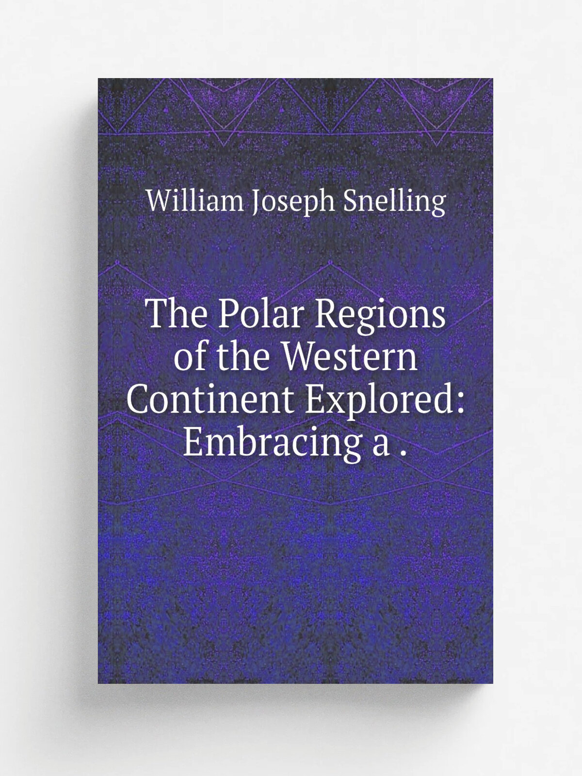 The Polar Regions of the Western Continent Explored: Embracing a .