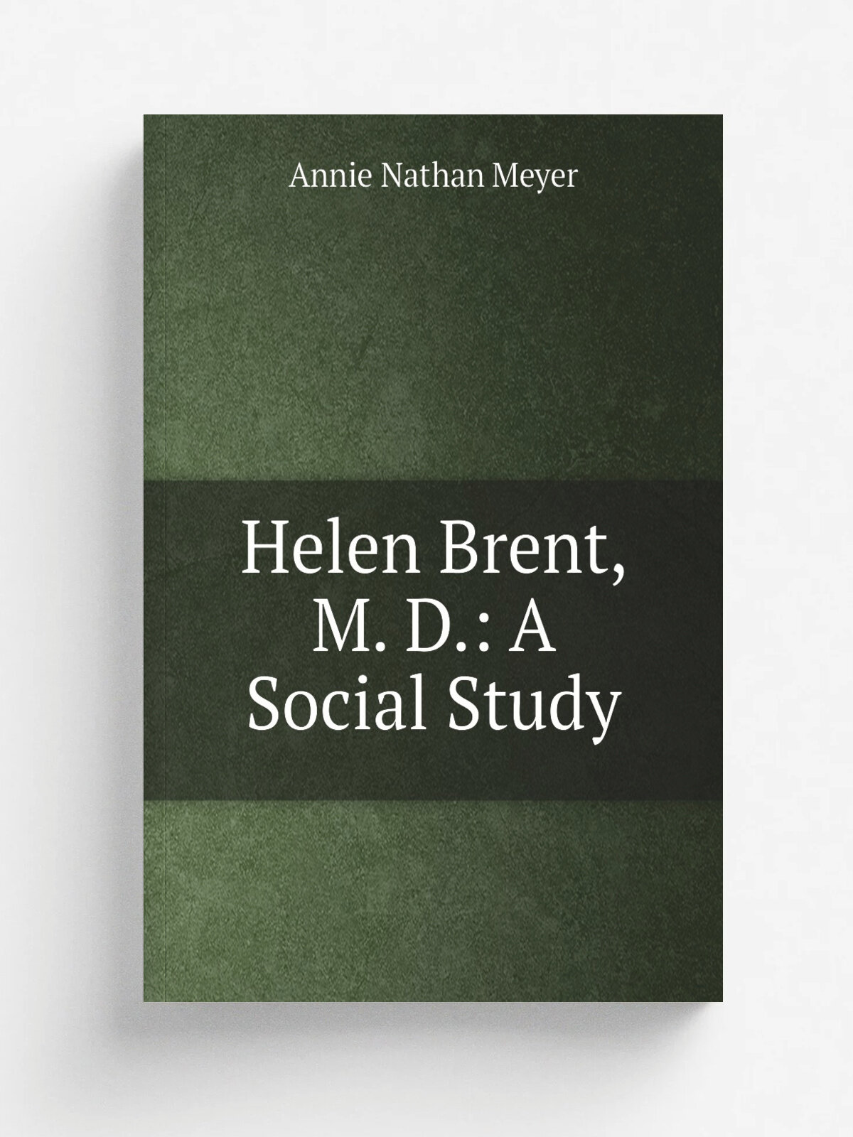 Helen Brent, M. D: A Social Study | Annie Nathan Meyer | Репринт