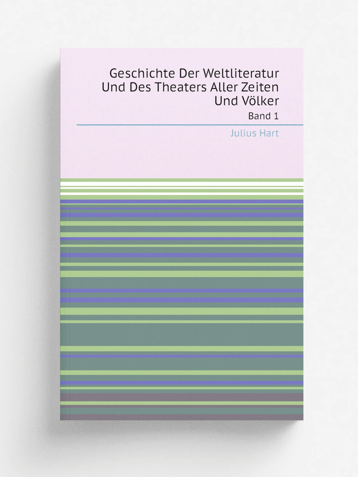 Geschichte Der Weltliteratur Und Des Theaters Aller Zeiten Und V.lker. Band 1