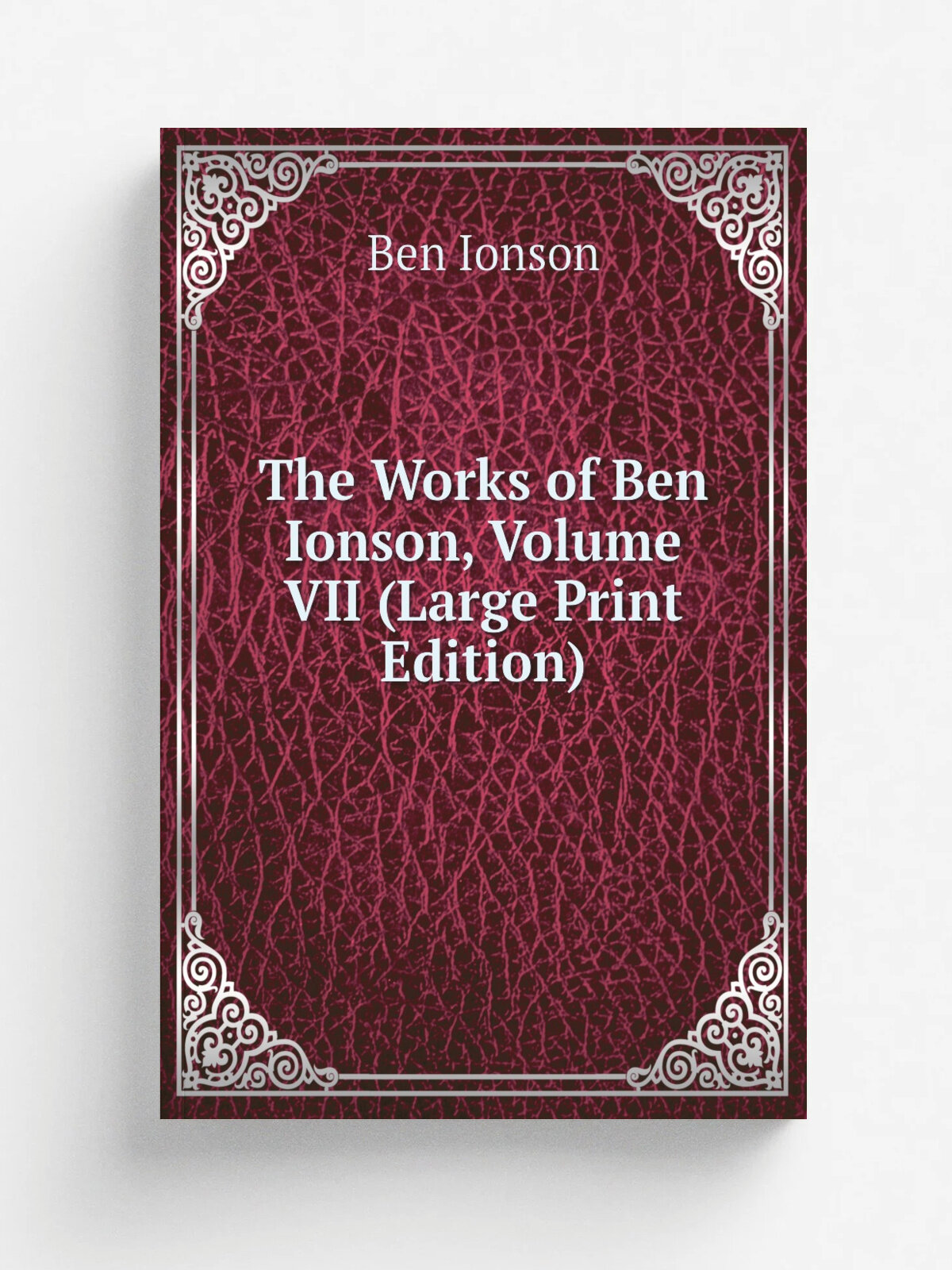 The Works of Ben Ionson, Volume Vii (Large Print Edition) | Ben Ionson | Репринт