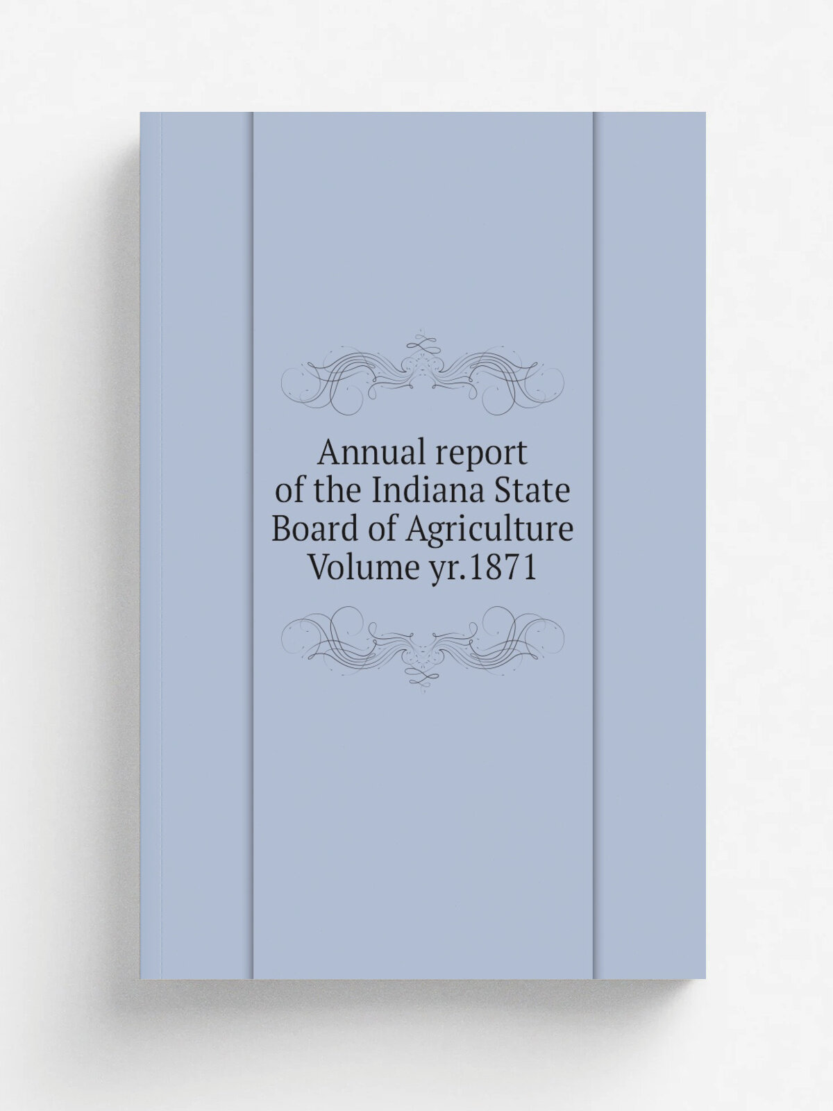 Annual report of the Indiana State Board of Agriculture Volume yr.1871