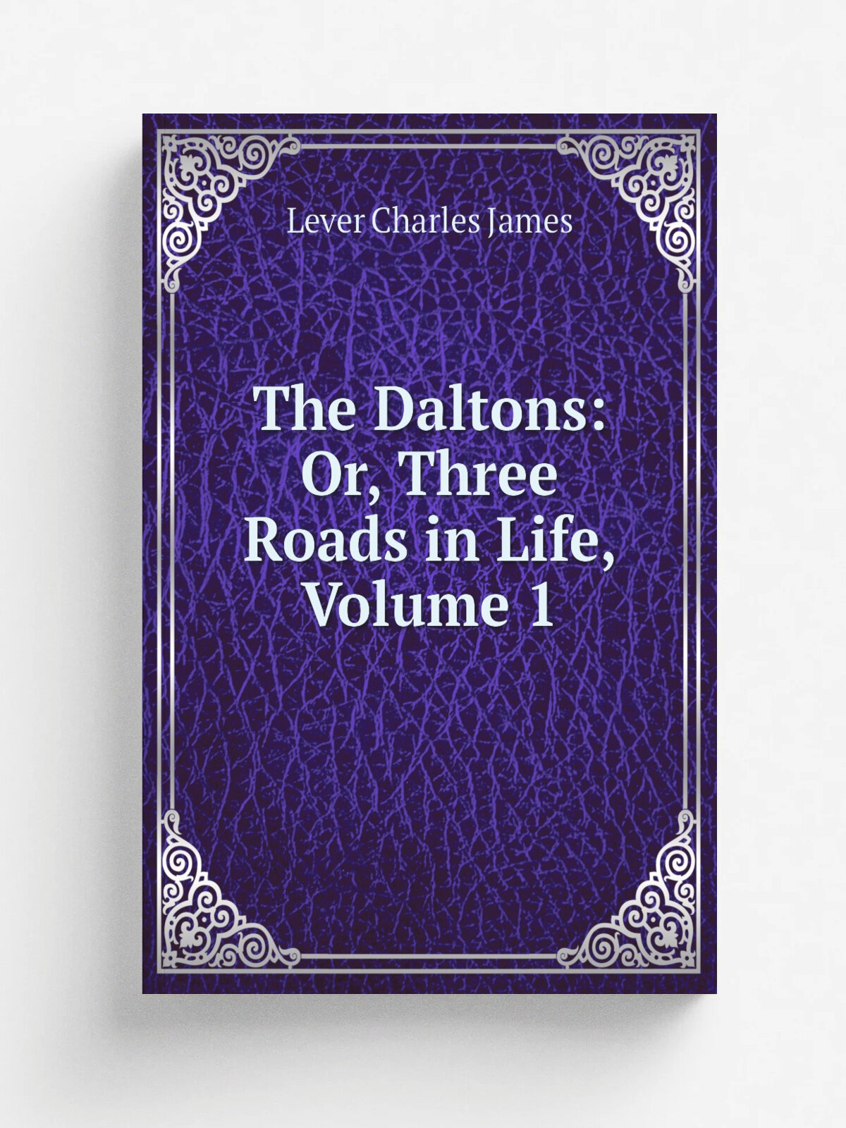 The Daltons: Or, Three Roads in Life, Volume 1