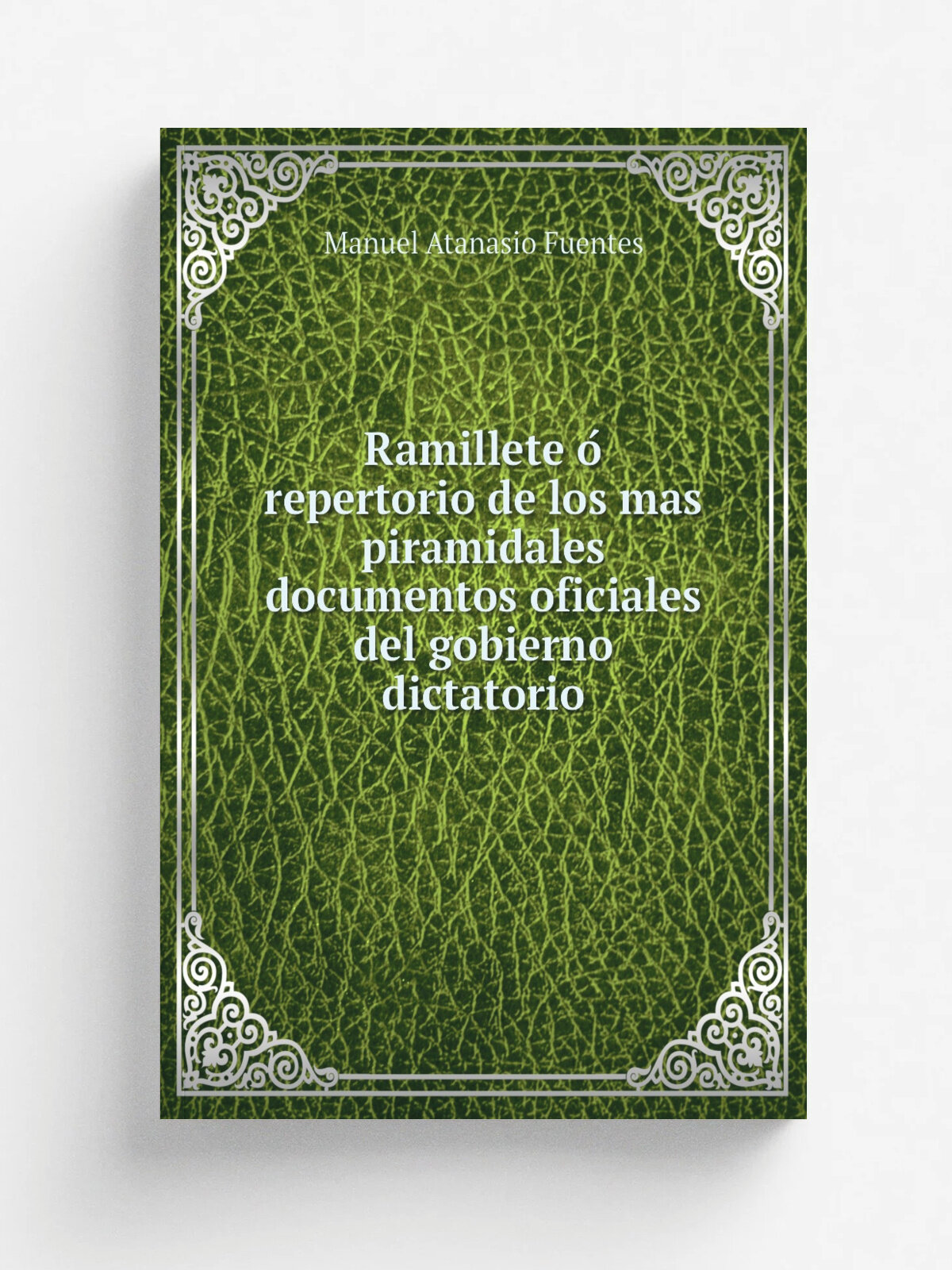 Ramillete o. repertorio de los mas piramidales documentos oficiales del gobierno dictatorio | Manuel Atanasio Fuentes | 1881 | Lima, Imprenta del uni…