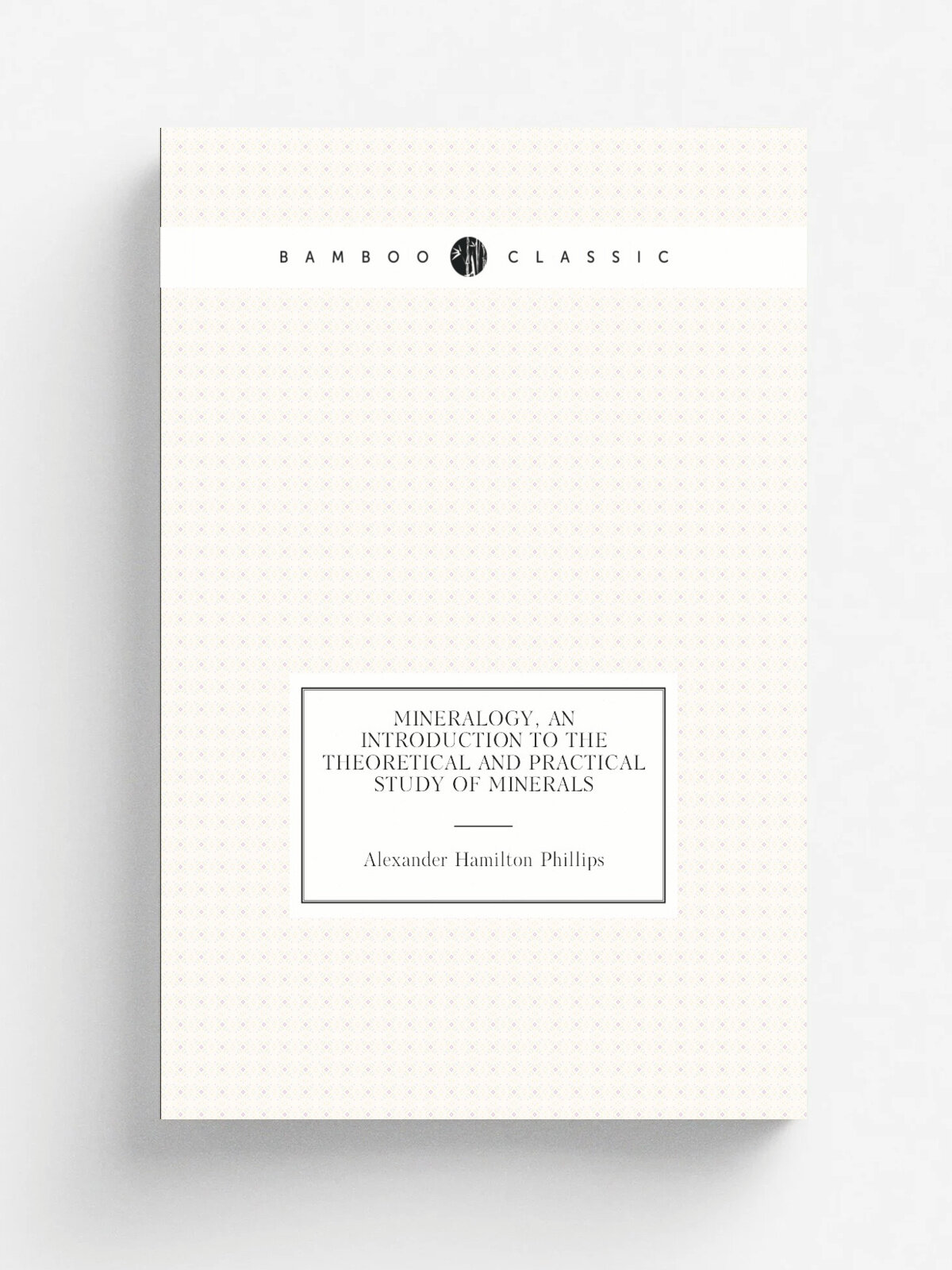 Mineralogy, an introduction to the theoretical and practical study of minerals