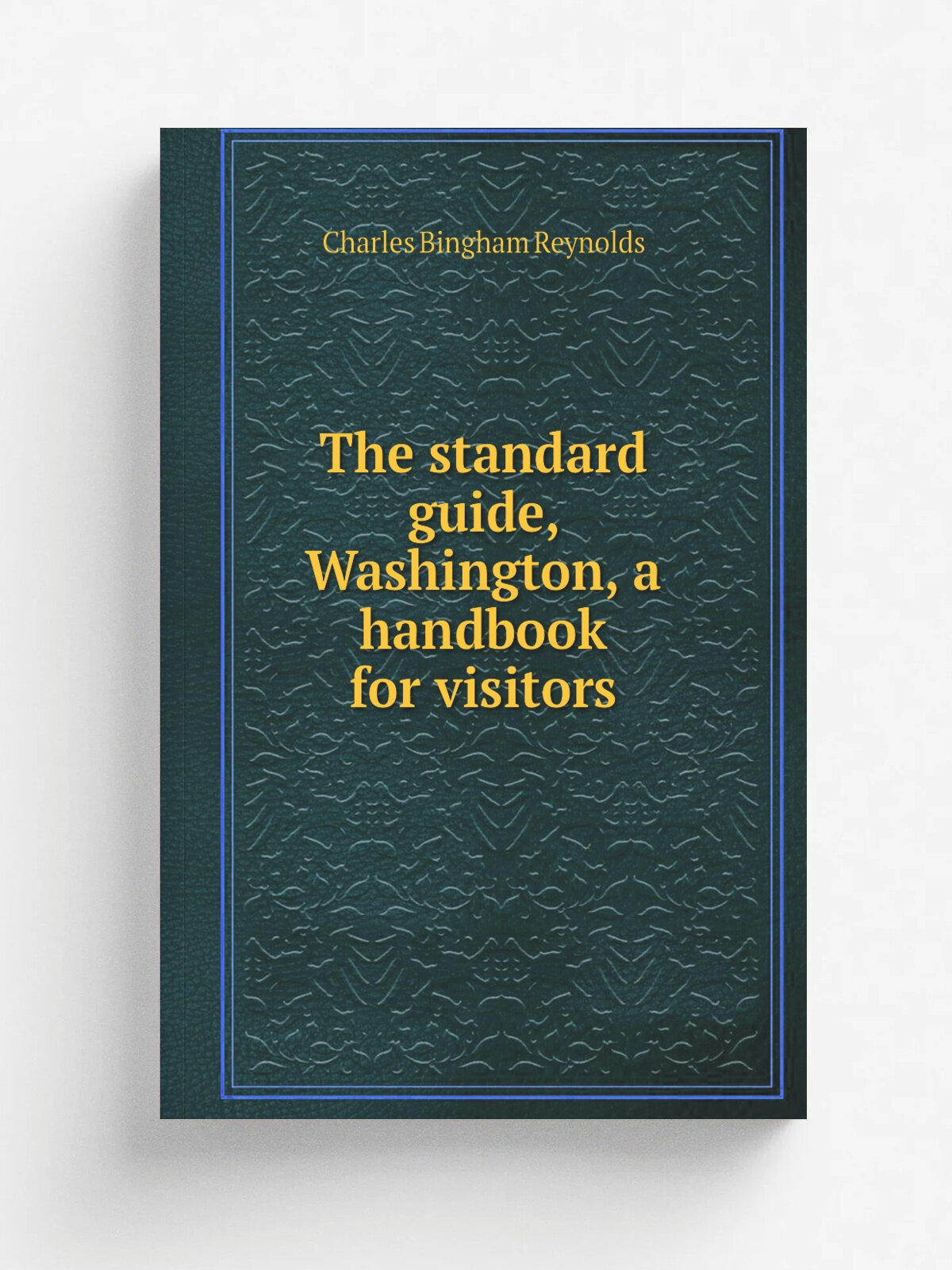 The standard guide, Washington, a handbook for visitors | Charles B. Reynolds | 1898 | Washington, D.C, B.S. Reynolds company; New York, Foster & Re…