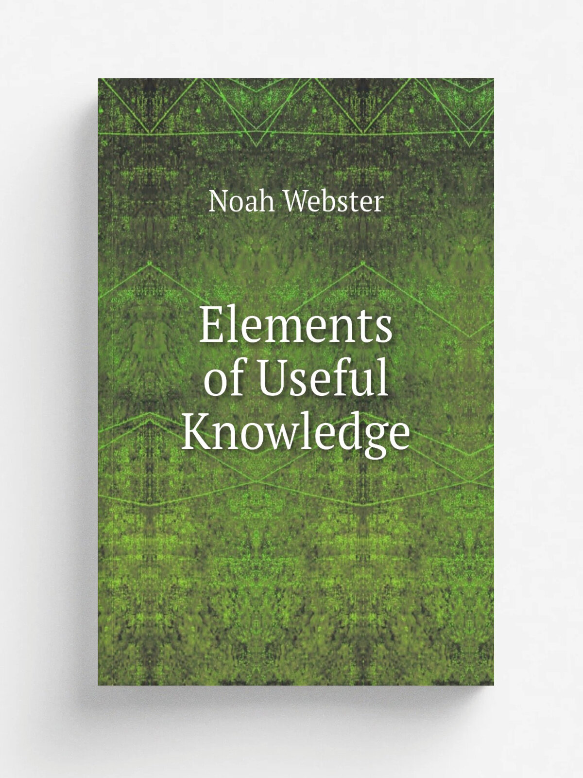 Elements of Useful Knowledge | Noah Webster | 1806 | Bronson, Walter & Co. | Репринт