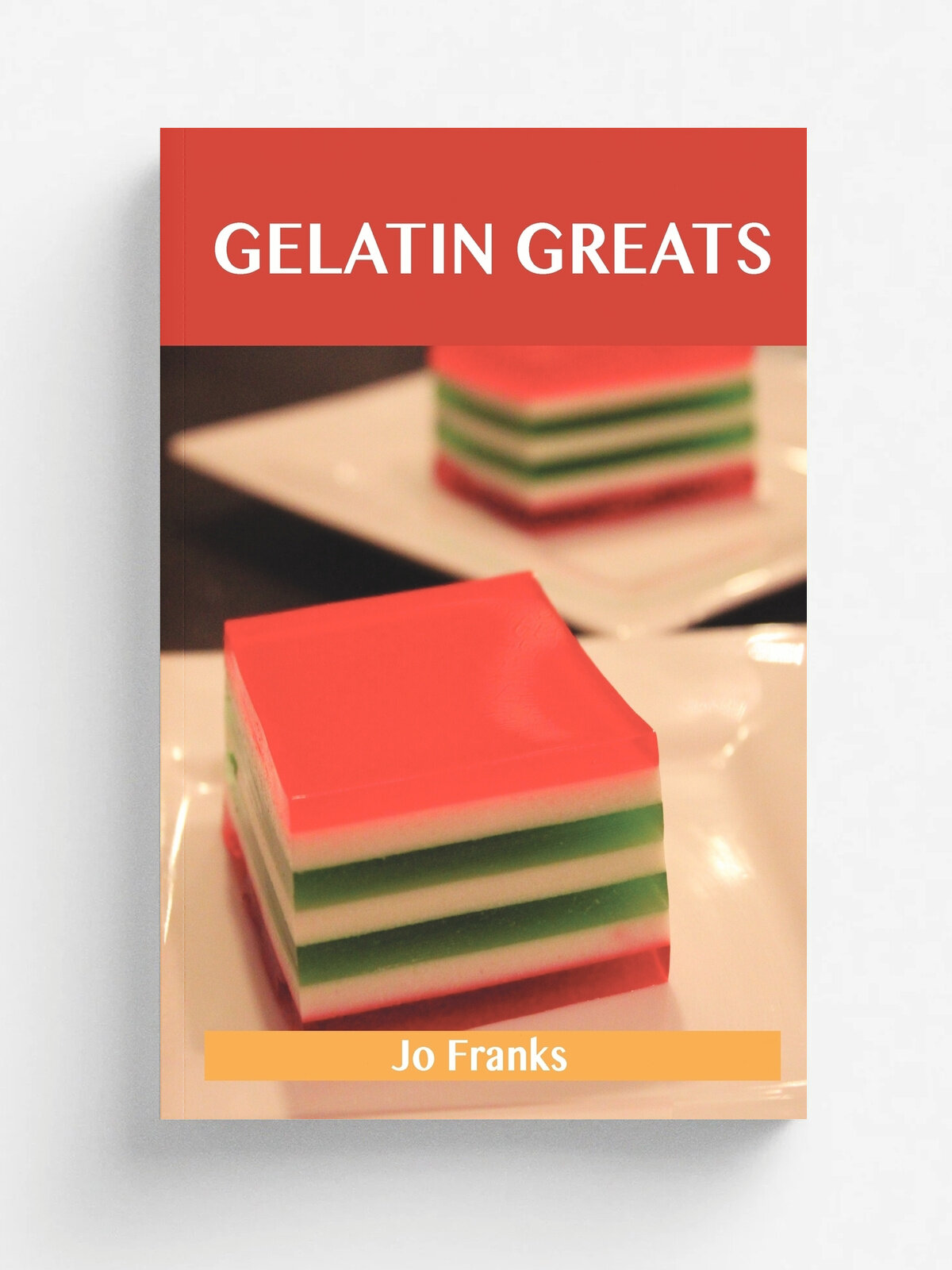 Gelatin Greats. Delicious Gelatin Recipes, the Top 100 Gelatin Recipes