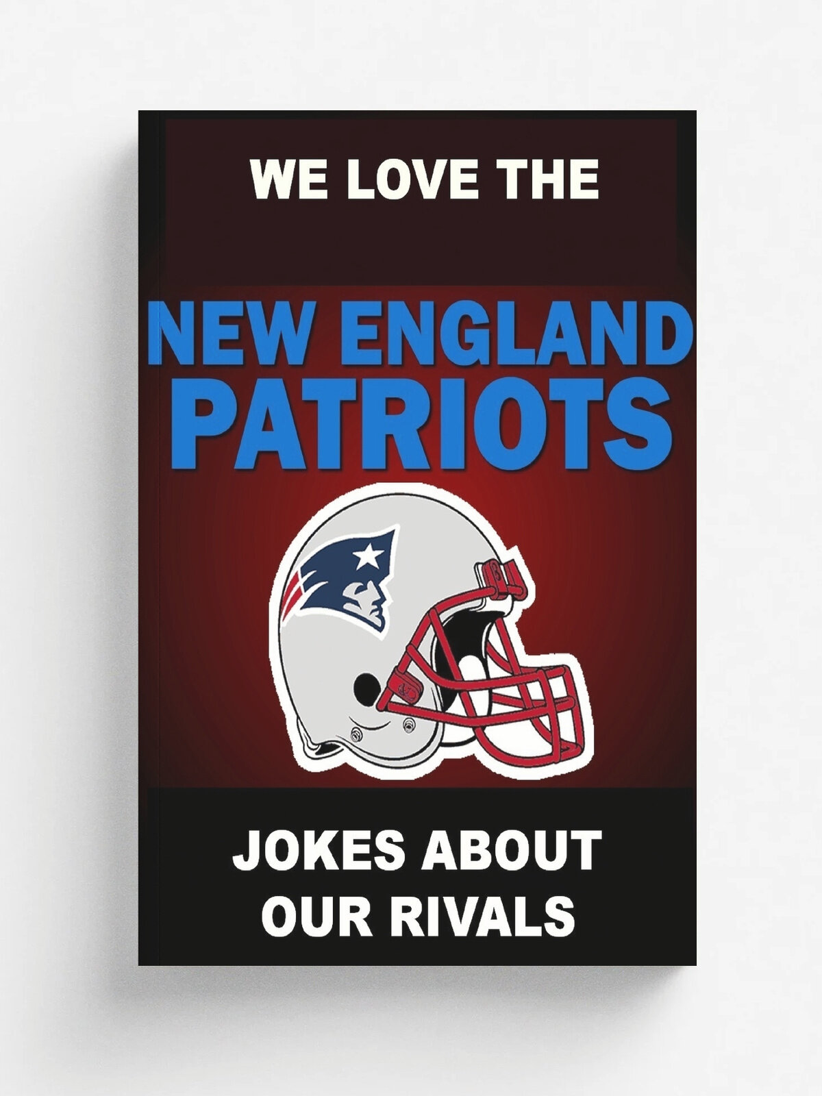 We Love the New England Patriots - Jokes About Our Rivals