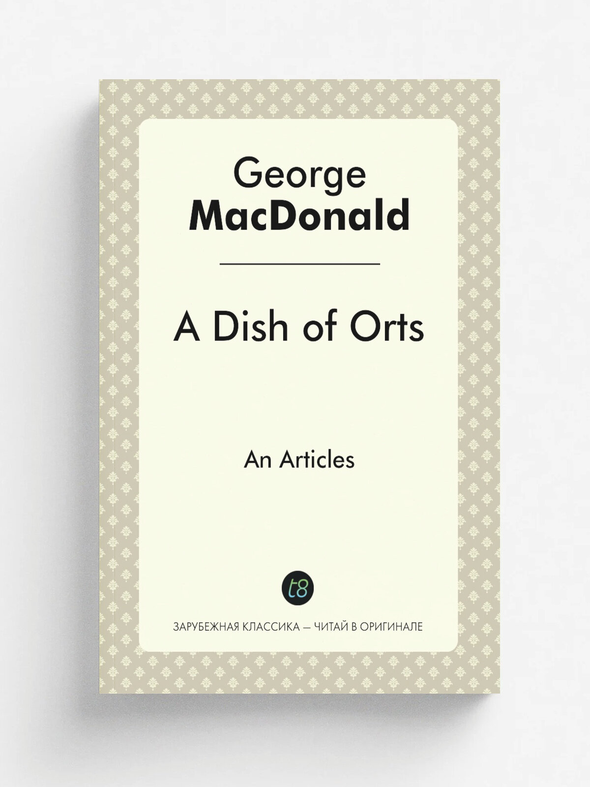 A Dish of Orts / Блюдо Oorts. An Articles / Статьи | George MacDonald | Т8, 2014 | Английский язык