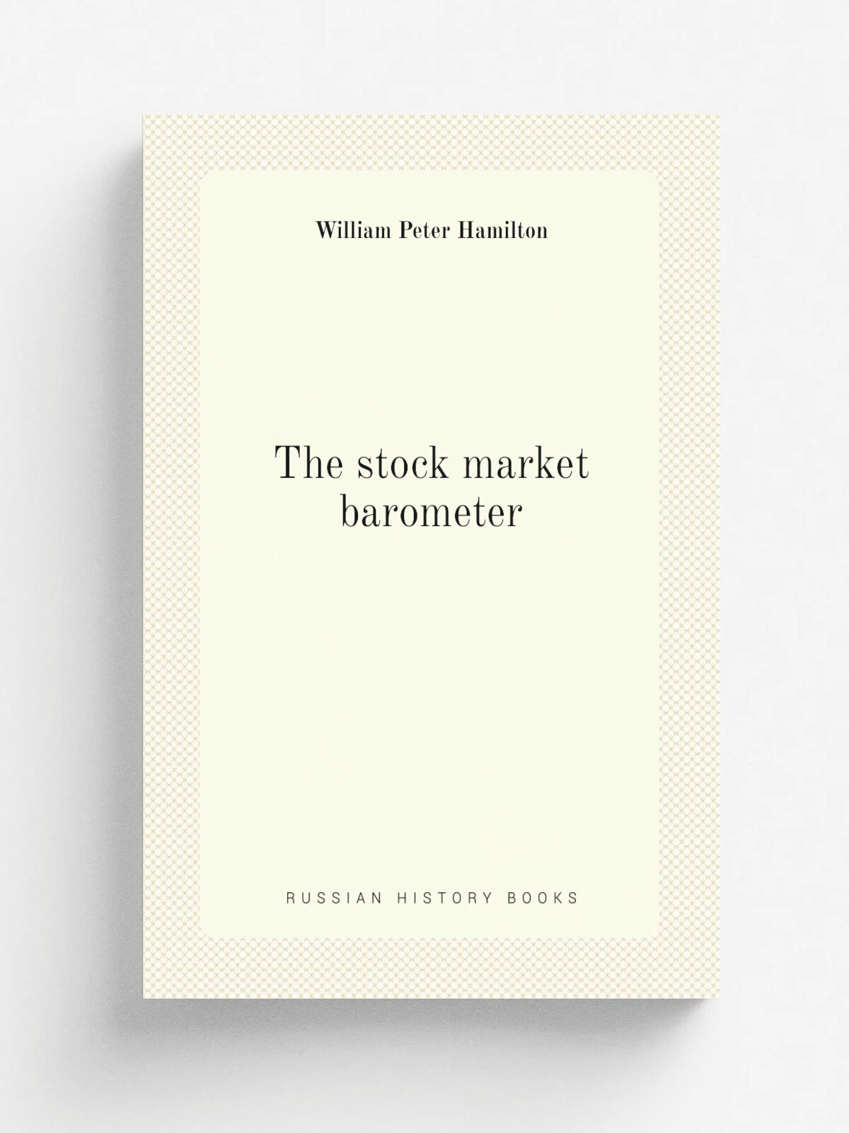 The stock market barometer | William Peter Hamilton | 1922 | Репринт
