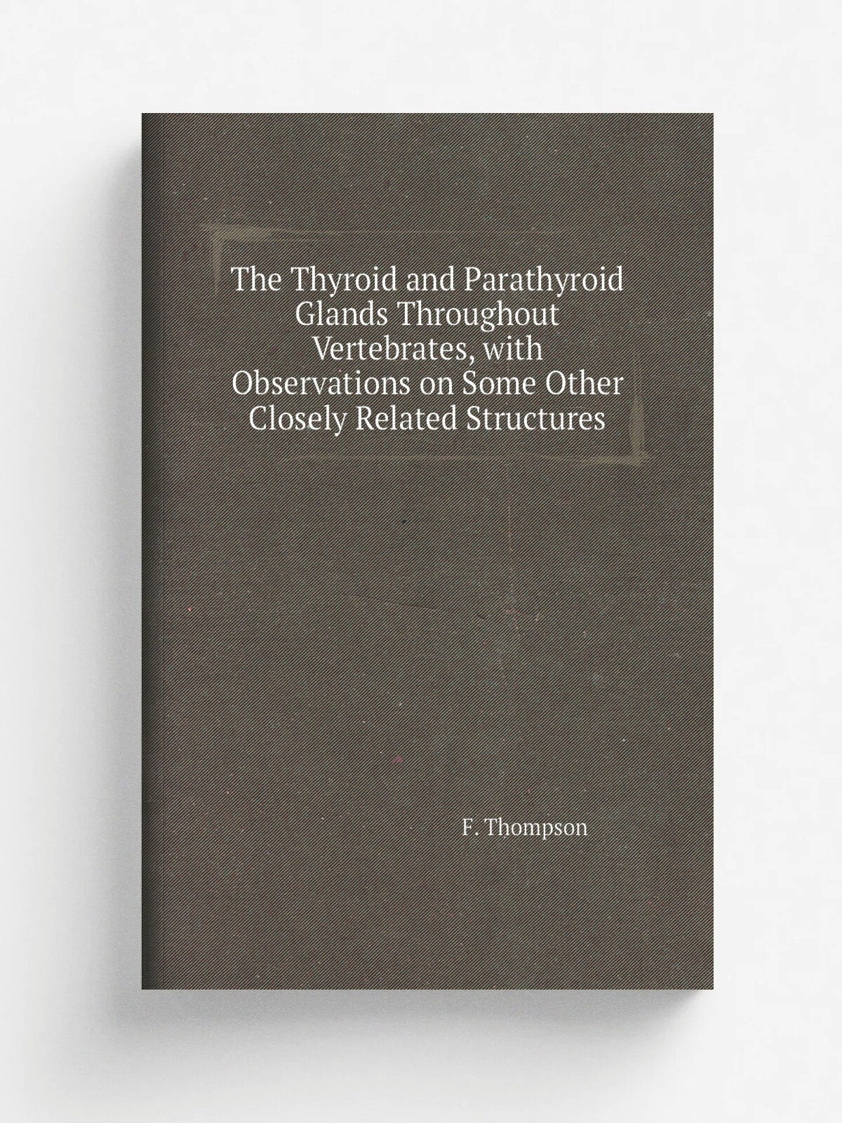 The Thyroid and Parathyroid Glands Throughout Vertebrates, with Observations on Some Other Closely Related Structures