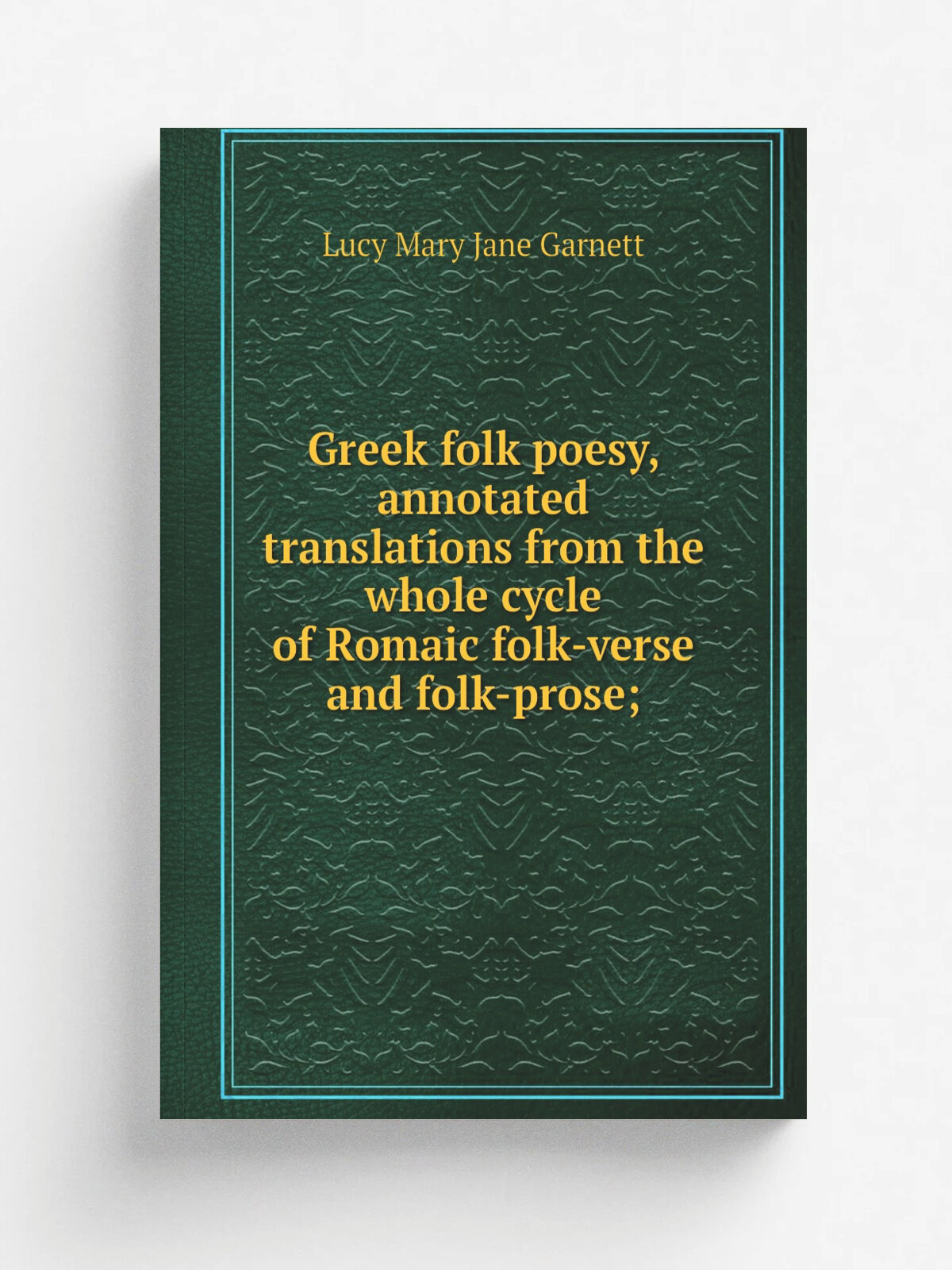 "Greek folk poesy, annotated translations from the whole cycle of Romaic folk-verse and folk-prose;" | Lucy Mary Jane Garnett | Репринт
