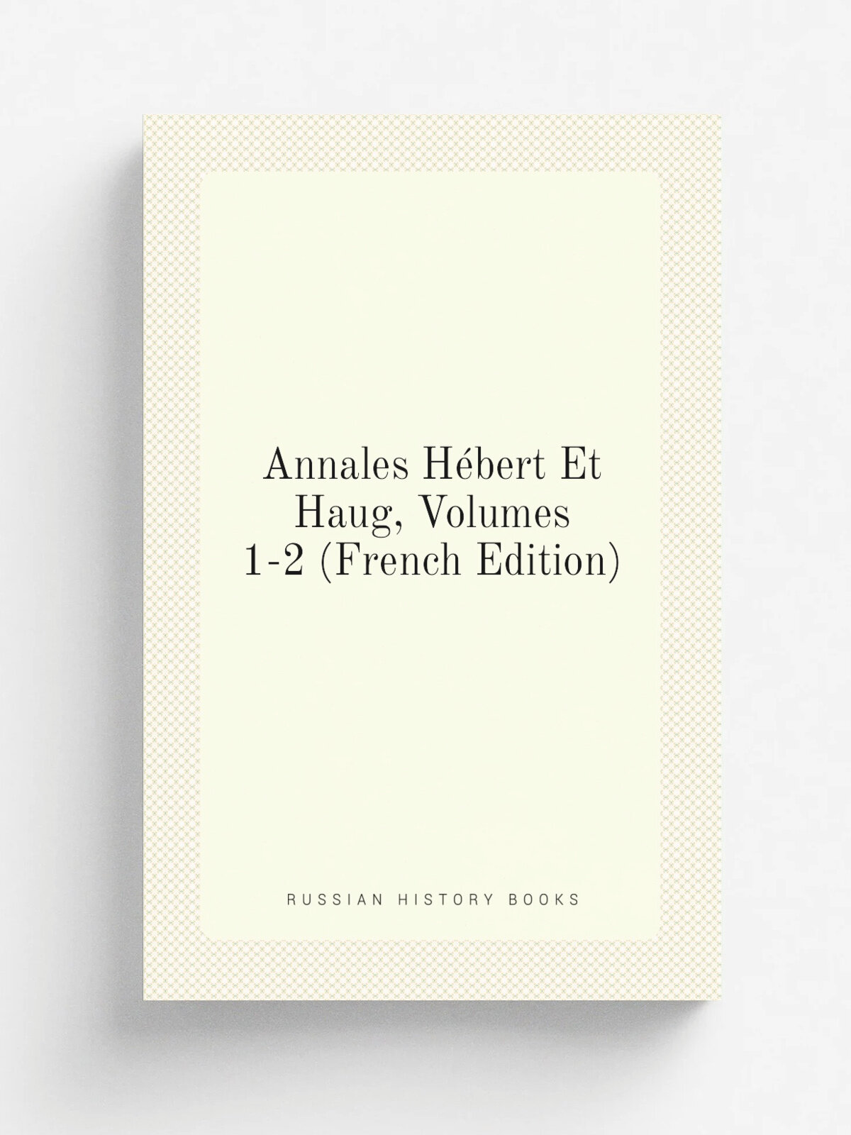 Annales H.bert Et Haug, Volumes 1-2 (French Edition) | Репринт