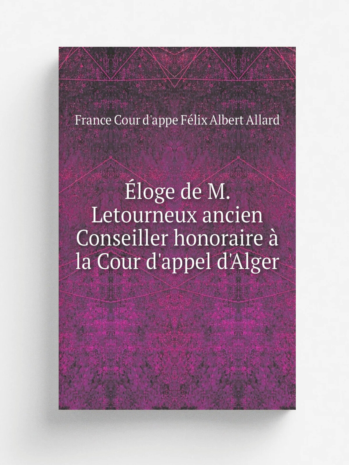 . loge de M. Letourneux ancien Conseiller honoraire . la Cour d'appel d'Alger | France Cour d'appe F.lix Albert Allard | Репринт
