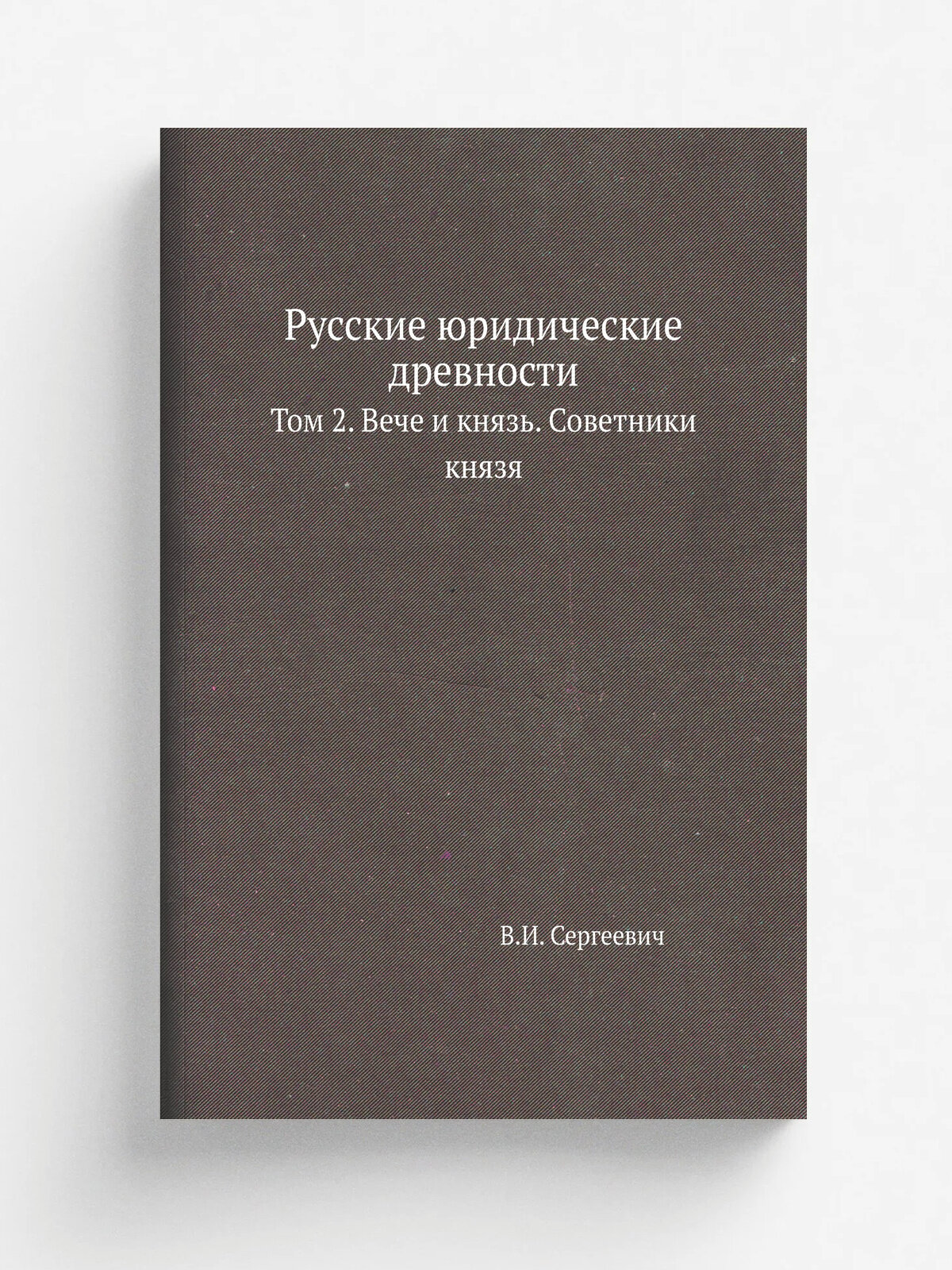 Русские юридические древности. Том 2. Вече и князь. Советники князя