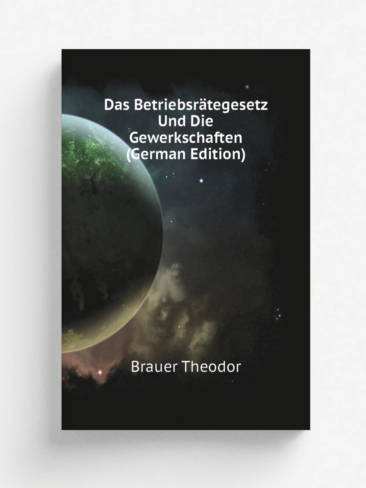 Das Betriebsr.tegesetz Und Die Gewerkschaften (German Edition) | Brauer Theodor | Репринт