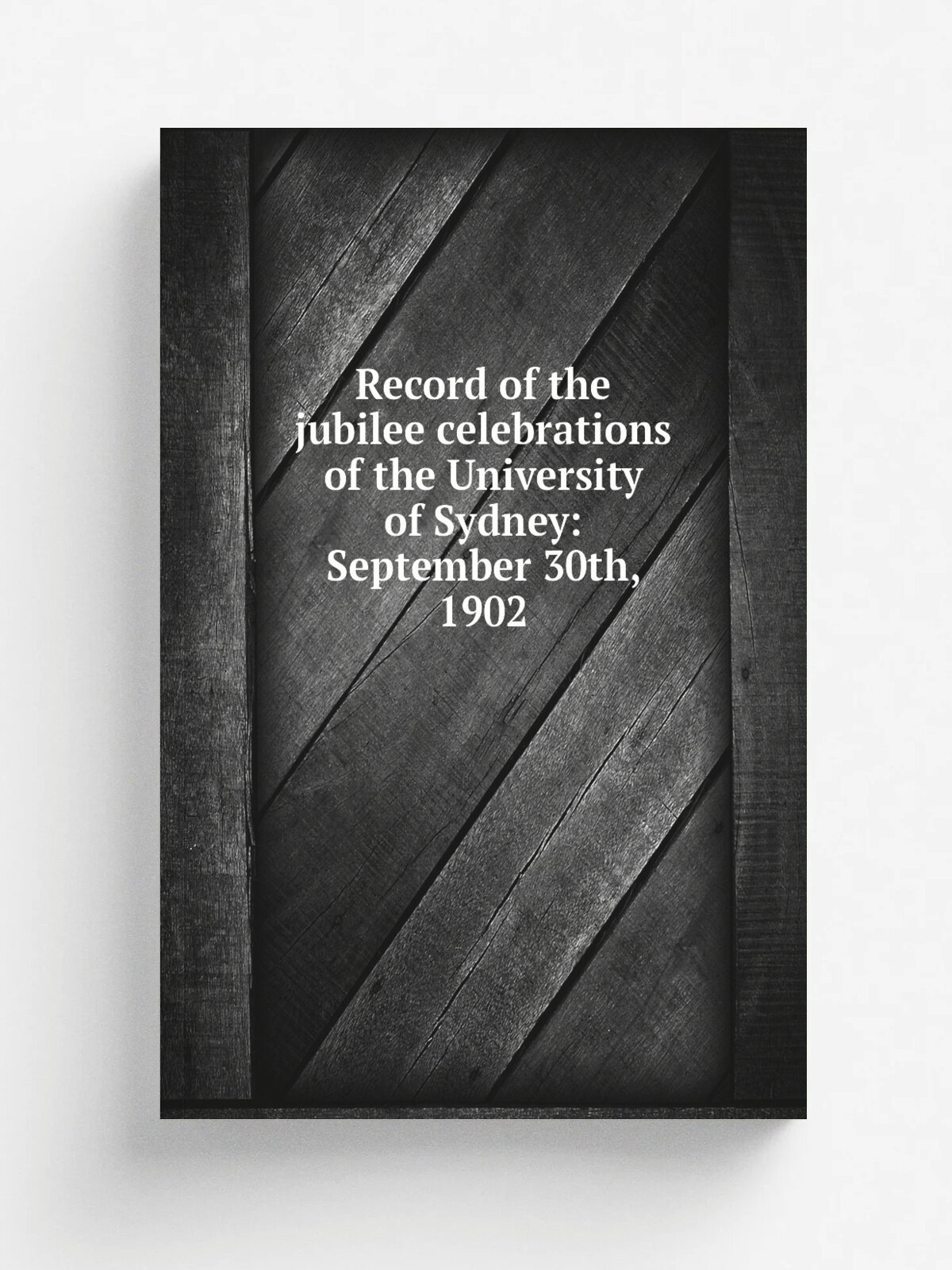 Record of the jubilee celebrations of the University of Sydney: September 30th, 1902