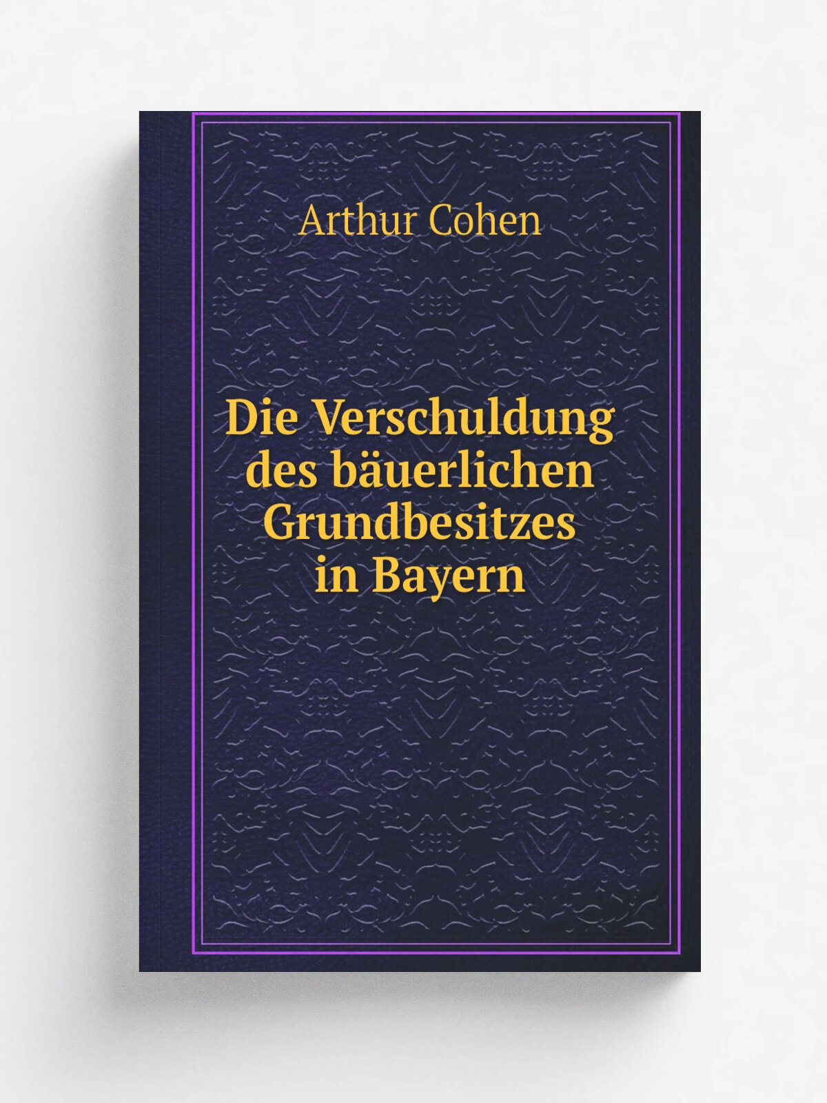 Die Verschuldung des b.uerlichen Grundbesitzes in Bayern | Arthur Cohen | 1906 | Duncker & Humblot | Репринт