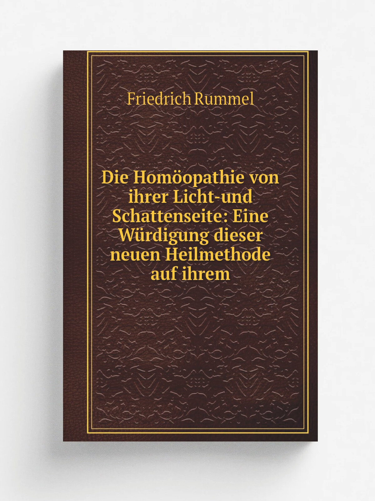 Die Hom.opathie von ihrer Licht-und Schattenseite: Eine W.rdigung dieser neuen Heilmethode auf ihrem | Friedrich Rummel | Репринт