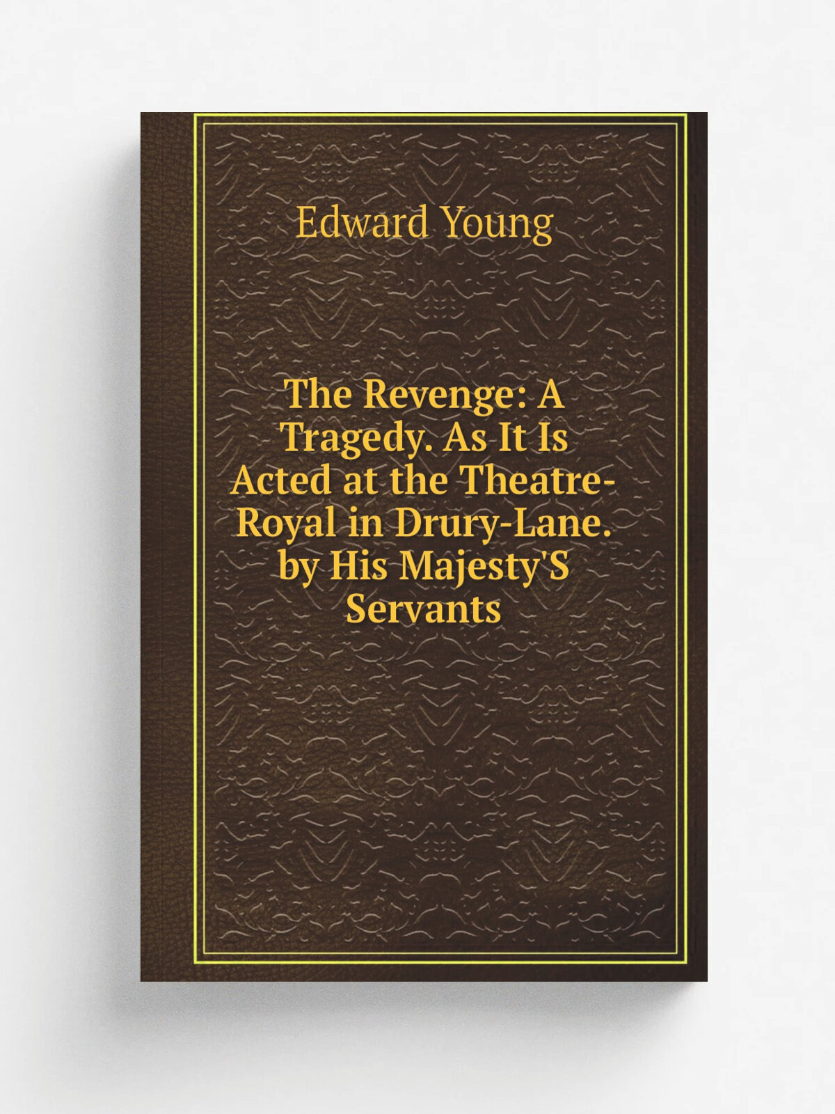 The Revenge: A Tragedy. As It Is Acted at the Theatre-Royal in Drury-Lane. by His Majesty'S Servants | Edward Young | Репринт