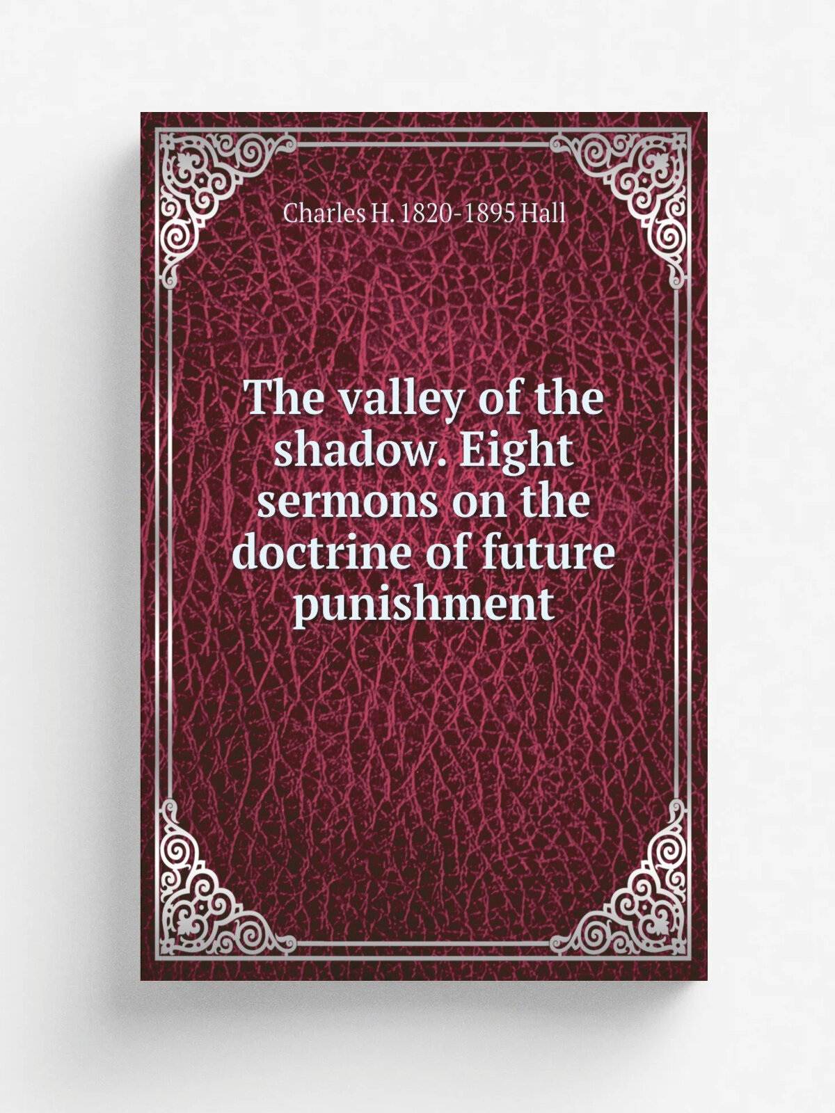 The valley of the shadow. Eight sermons on the doctrine of future punishment
