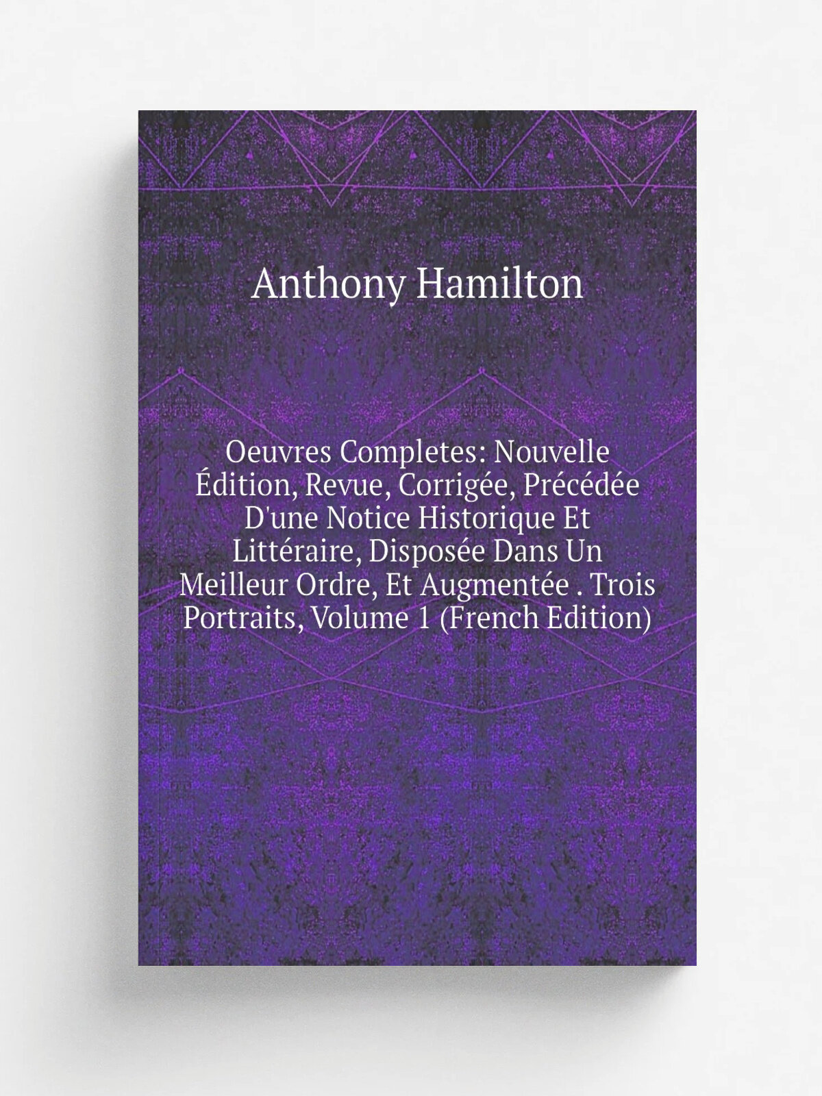 Oeuvres Completes: Nouvelle . dition, Revue, Corrig.e, Pr.c.d.e D'une Notice Historique Et Litt.raire, Dispos.e Dans Un Meilleur Ordre, Et Augment.e …