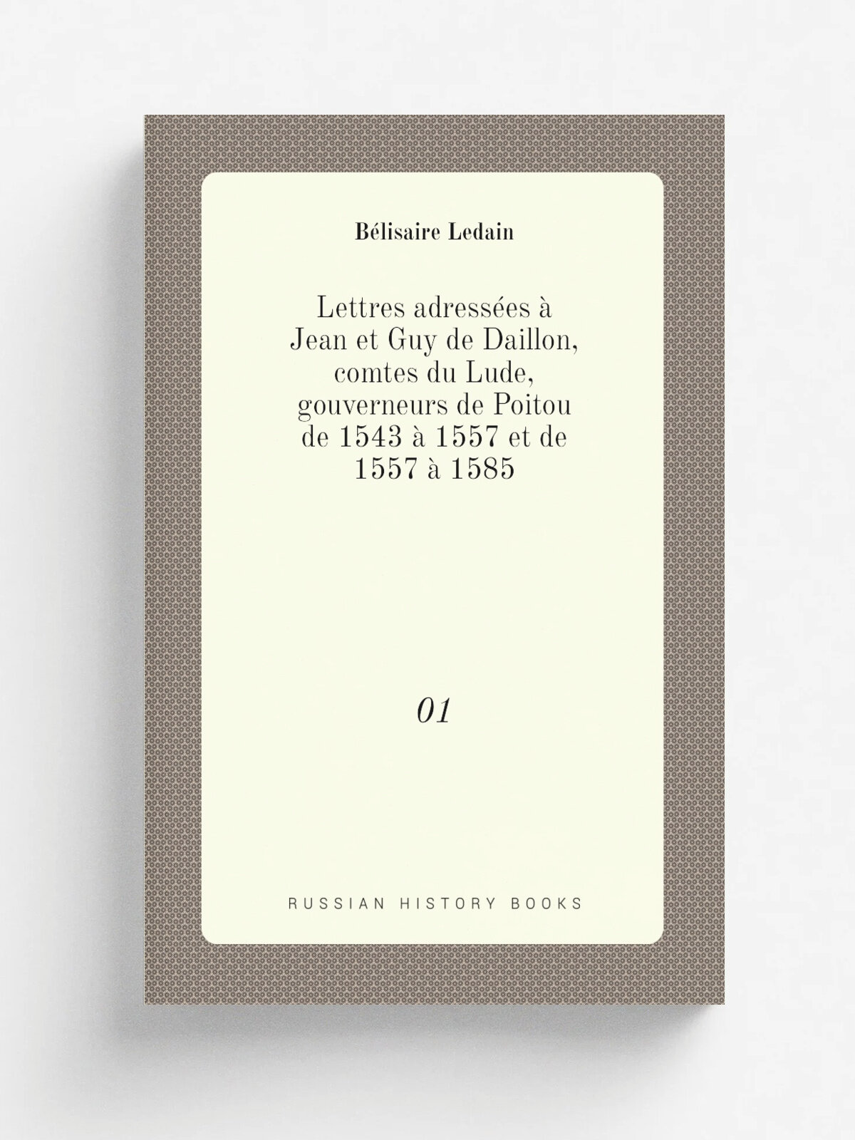 Lettres adress.es . Jean et Guy de Daillon, comtes du Lude, gouverneurs de Poitou de 1543 . 1557 et de 1557 . 1585. 01
