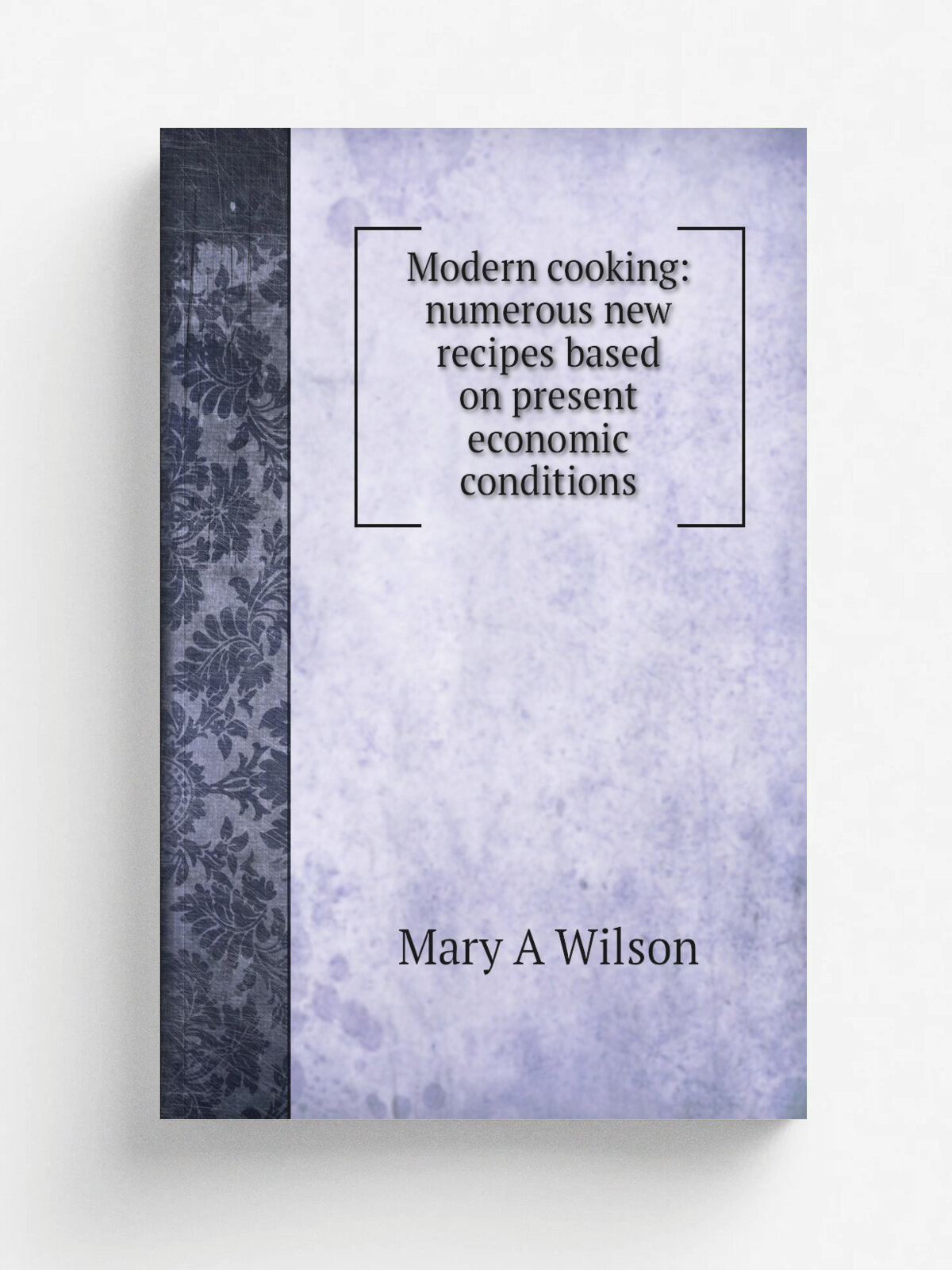 Modern cooking: numerous new recipes based on present economic conditions