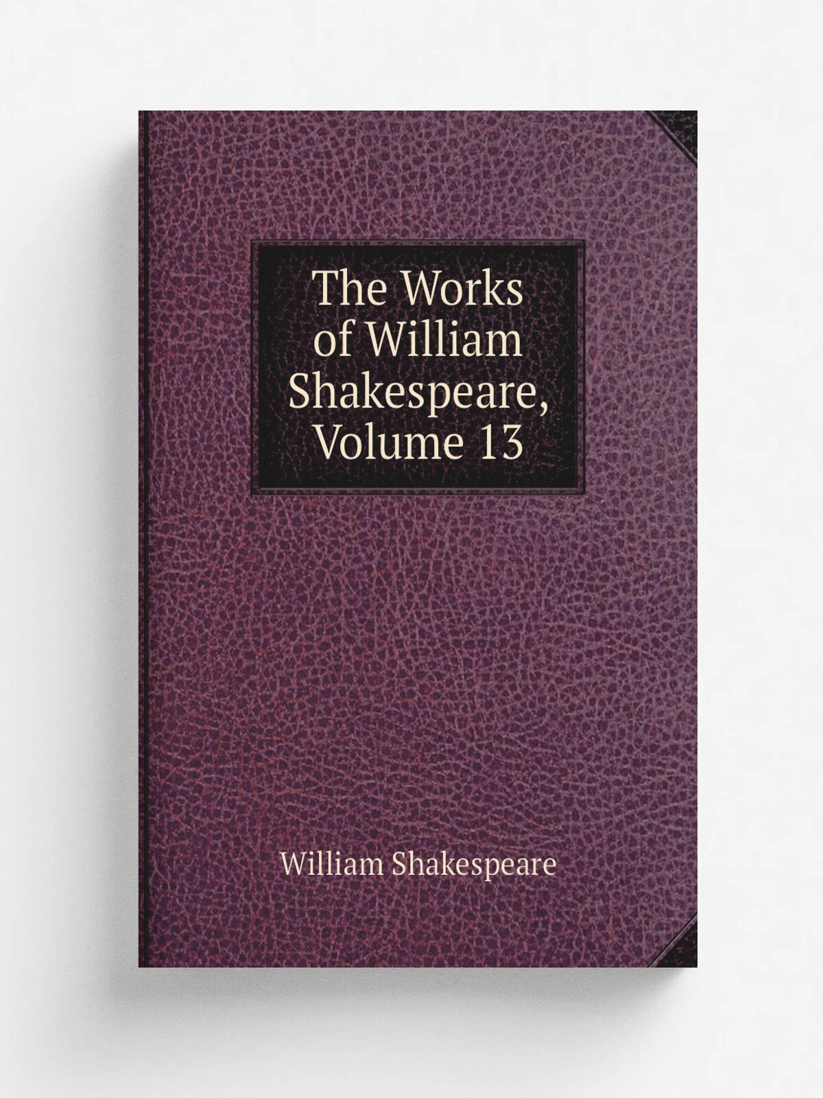 The Works of William Shakespeare, Volume 13 | Шекспир Уильям | Репринт