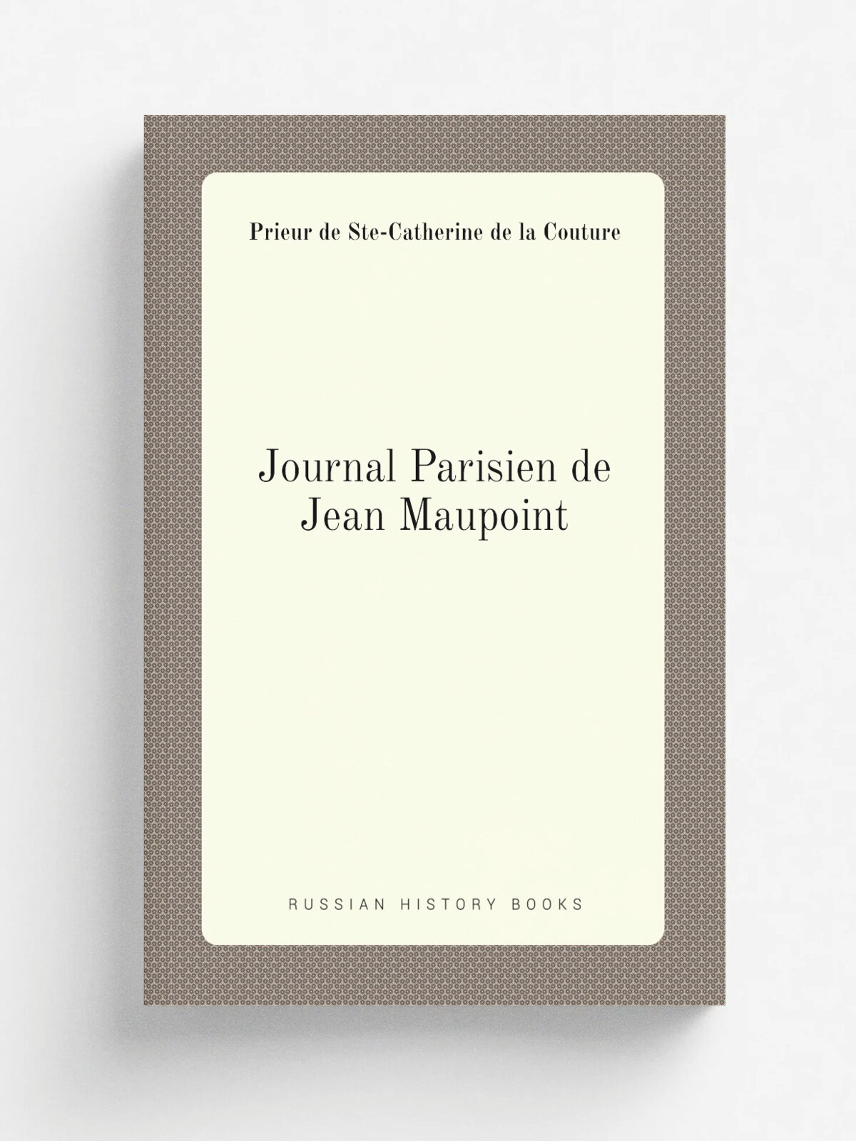 Journal Parisien de Jean Maupoint | Prieur de Ste-Catherine de la Couture | Репринт