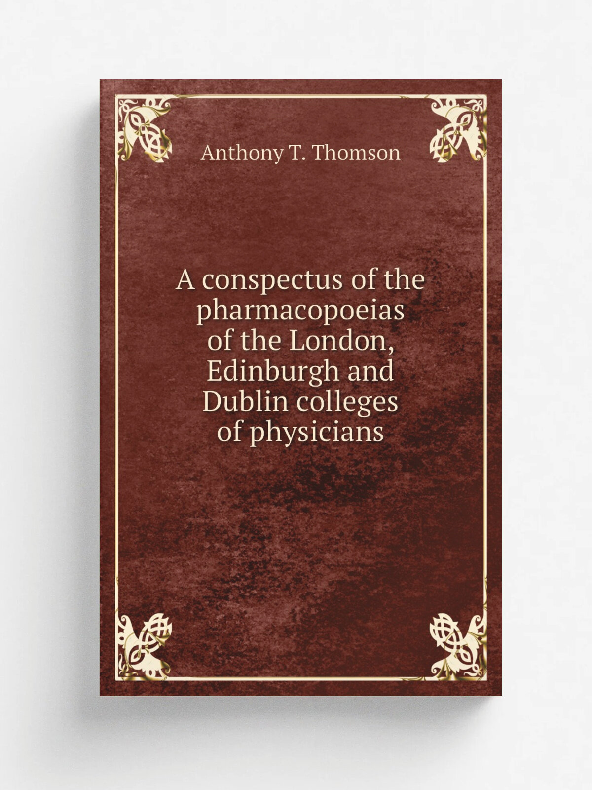 A conspectus of the pharmacopoeias of the London, Edinburgh and Dublin colleges of physicians