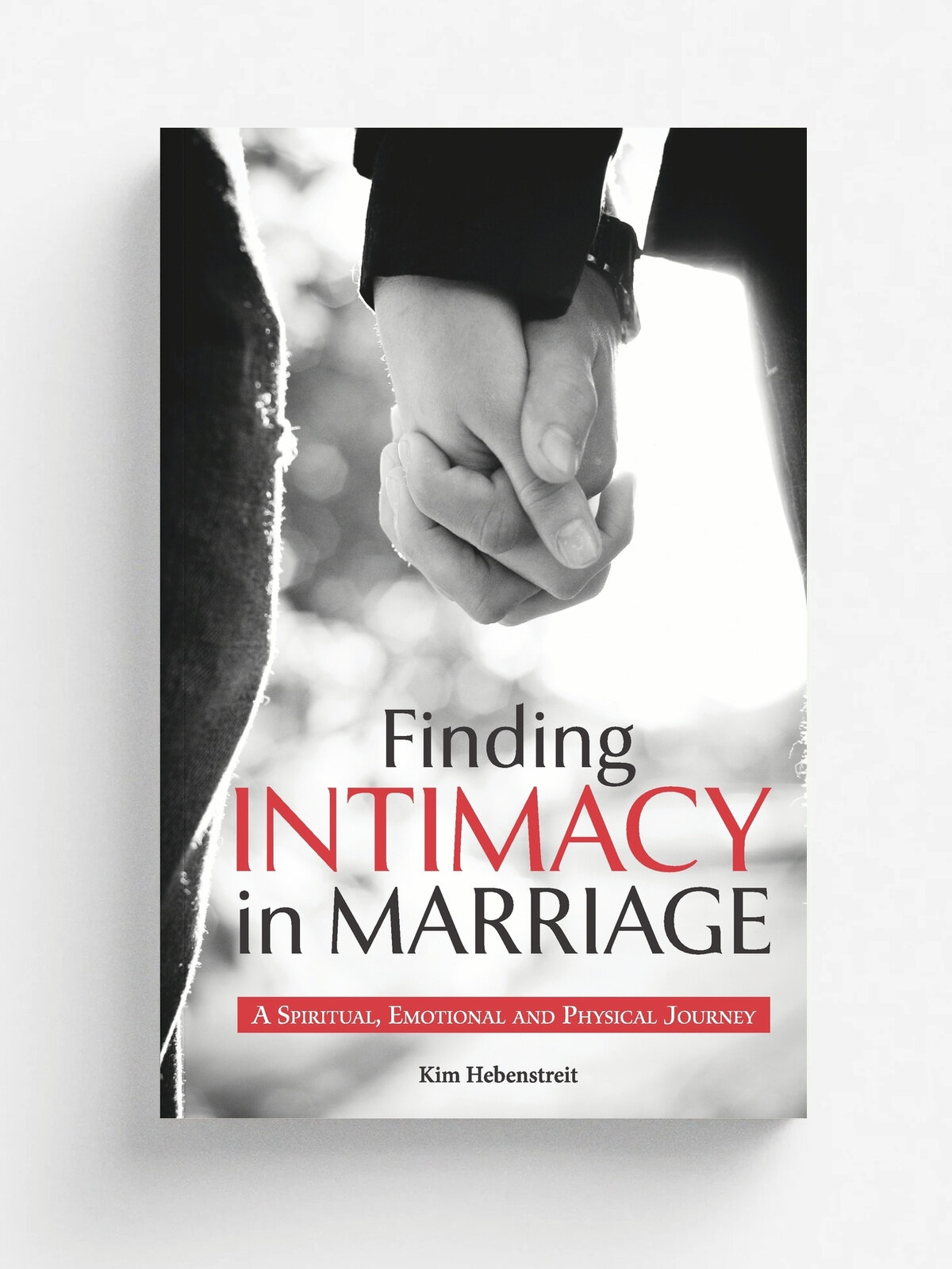 Finding Intimacy in Marriage. A Spiritual, Emotional and Physical Journey