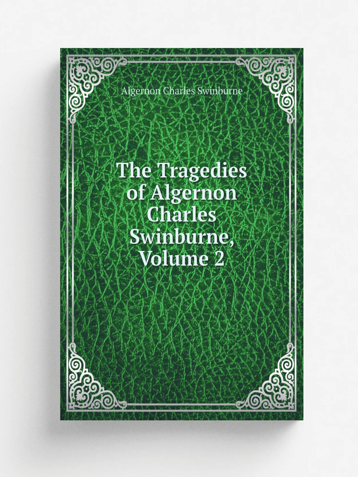 The Tragedies of Algernon Charles Swinburne, Volume 2