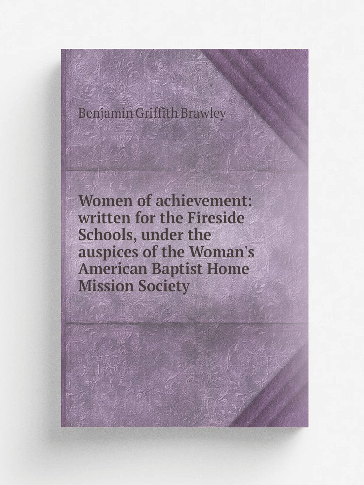 Women of achievement: written for the Fireside Schools, under the auspices of the Woman's American Baptist Home Mission Society | Benjamin Griffith B…