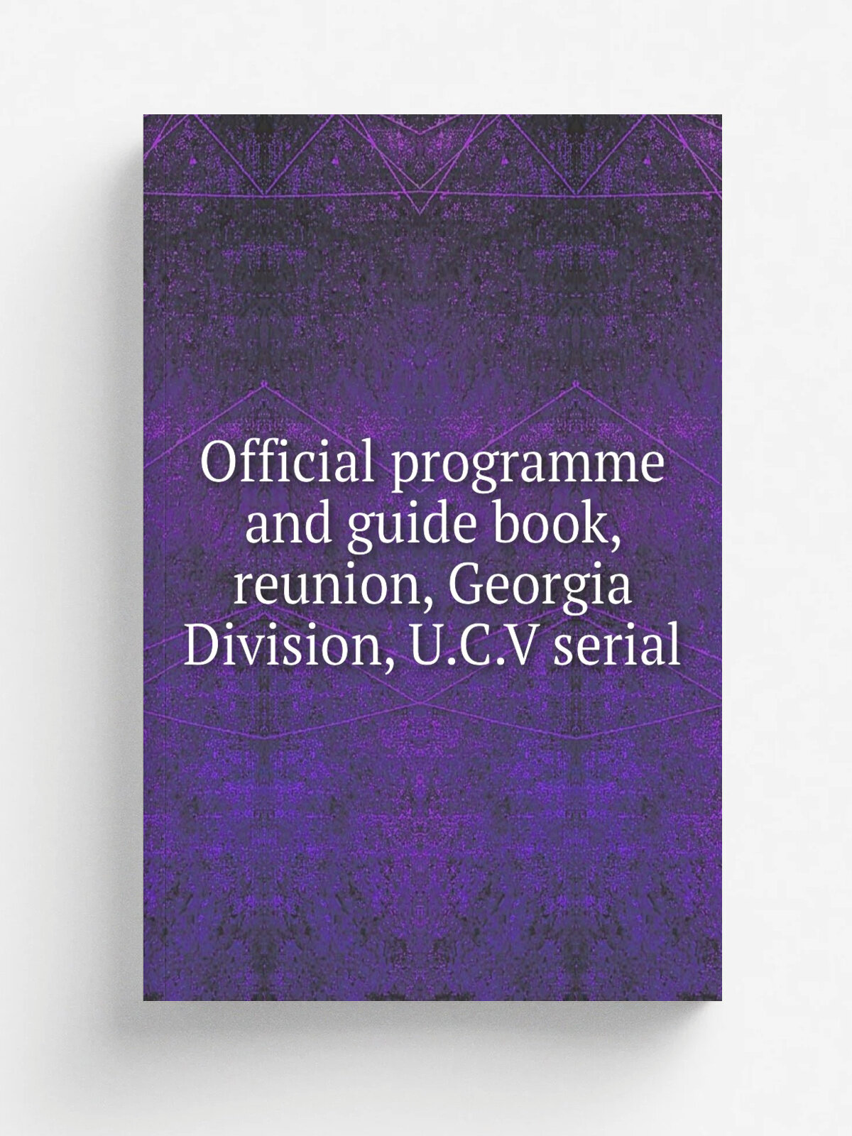 Official programme and guide book, reunion, Georgia Division, U.C.V serial | Savannah, Ga. : Morning News Print | Репринт