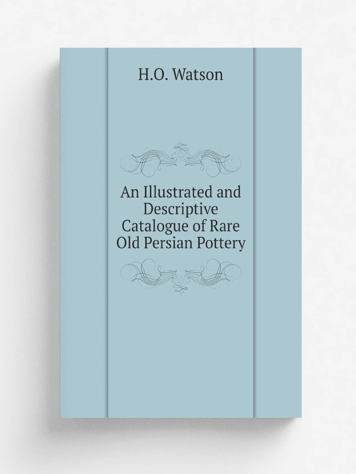 An Illustrated and Descriptive Catalogue of Rare Old Persian Pottery
