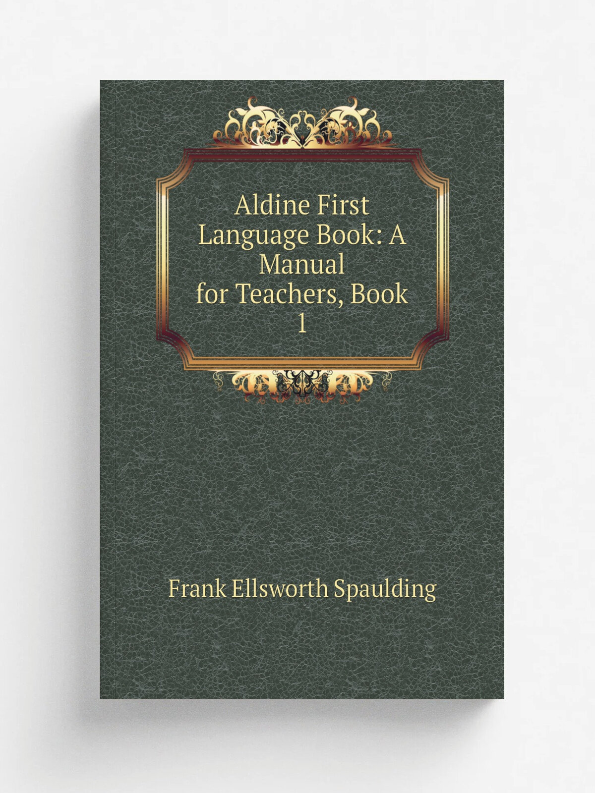 Aldine First Language Book: A Manual for Teachers, Book 1 | Frank Ellsworth Spaulding | Репринт