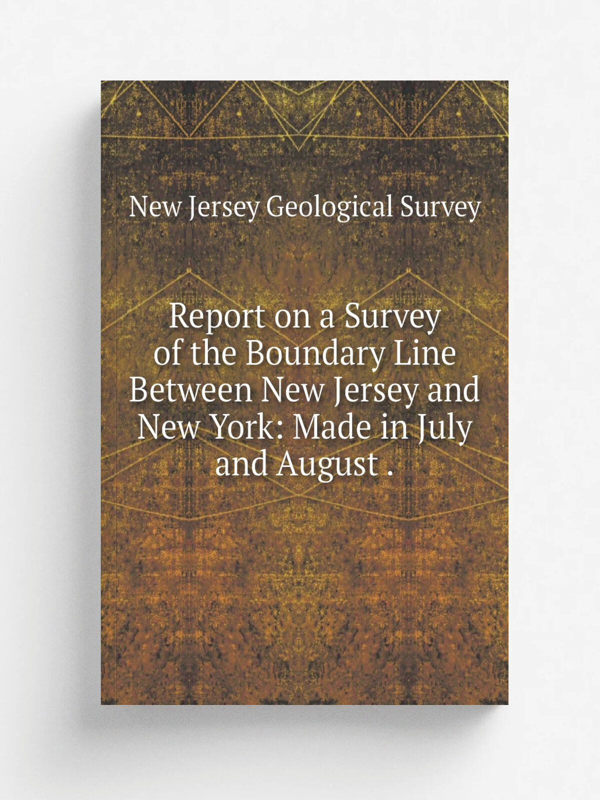 Report on a Survey of the Boundary Line Between New Jersey and New York: Made in July and August . | New Jersey Geological Survey | 1874 | Terhune & …