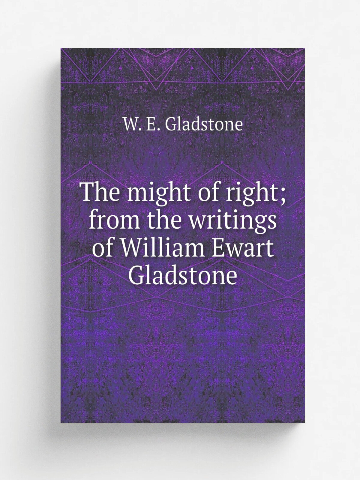 The might of right; from the writings of William Ewart Gladstone | W. E. Gladstone | Репринт
