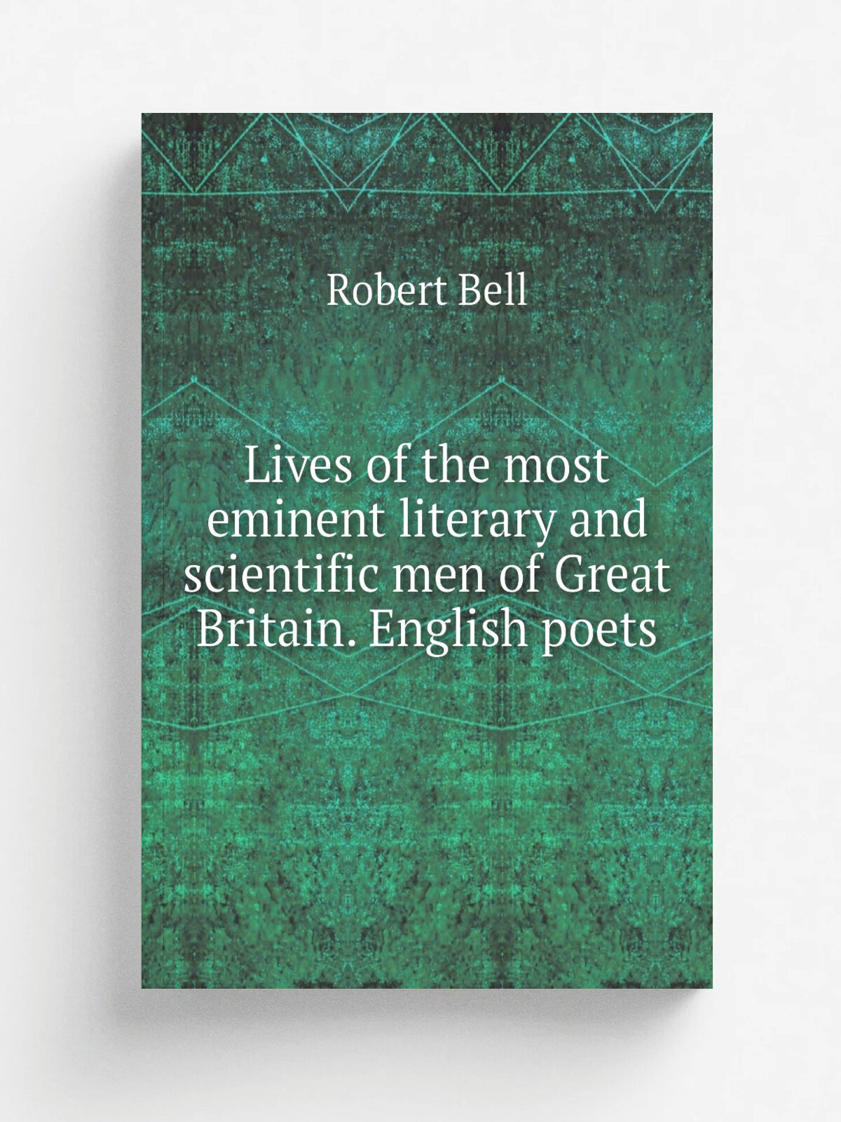 Lives of the most eminent literary and scientific men of Great Britain. English poets