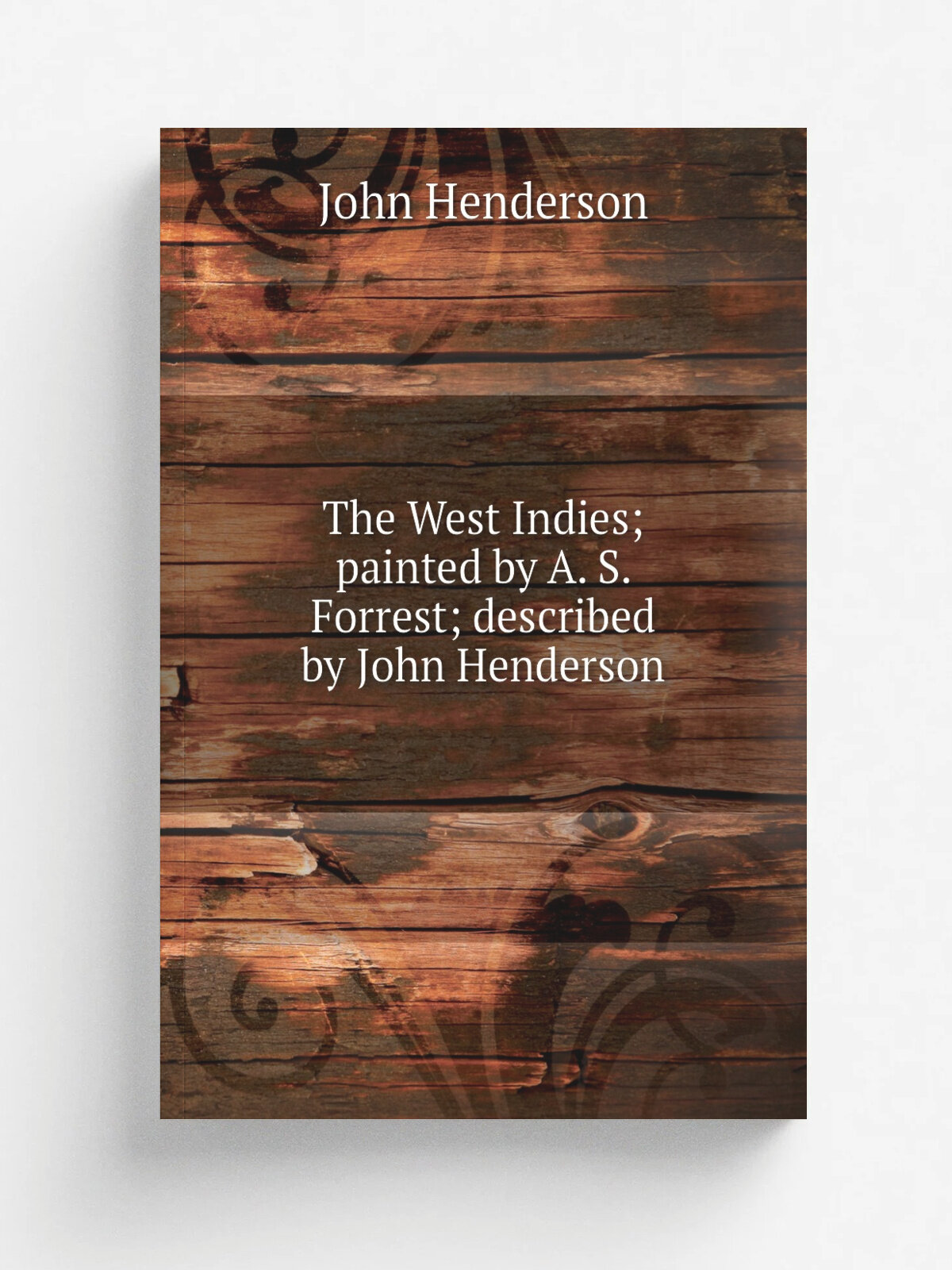 The West Indies; painted by A. S. Forrest; described by John Henderson | John Henderson | Репринт