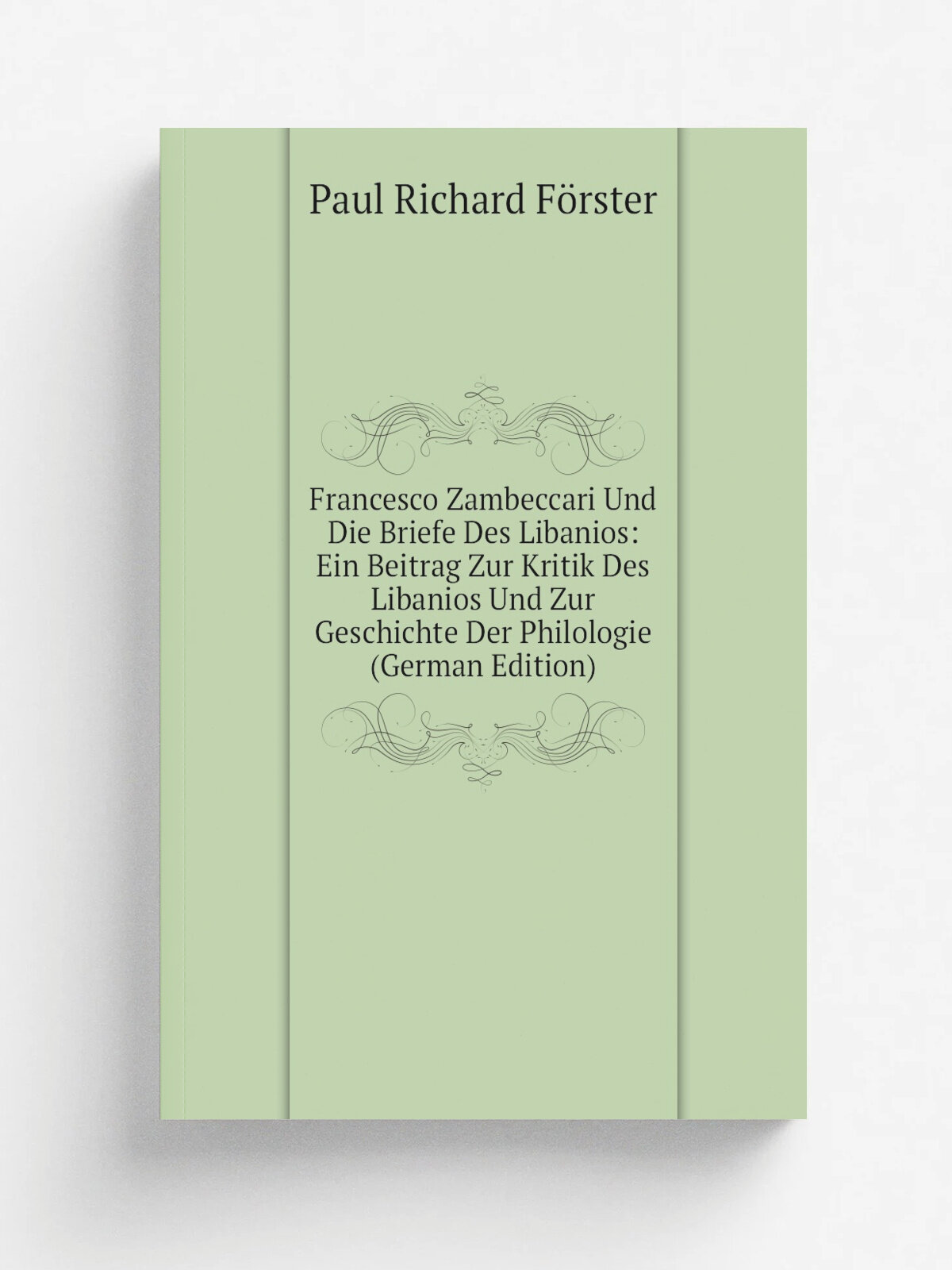 Francesco Zambeccari Und Die Briefe Des Libanios: Ein Beitrag Zur Kritik Des Libanios Und Zur Geschichte Der Philologie (German Edition) | Paul Richa…