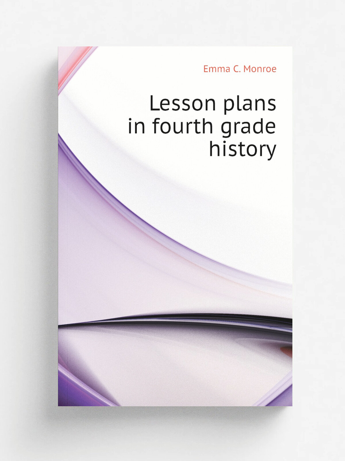 Lesson plans in fourth grade history | Emma C. Monroe | Репринт