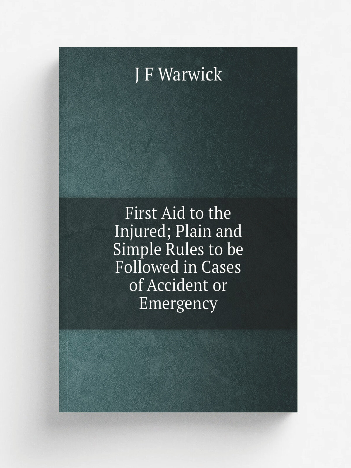 First Aid to the Injured; Plain and Simple Rules to be Followed in Cases of Accident or Emergency | J F Warwick | Репринт