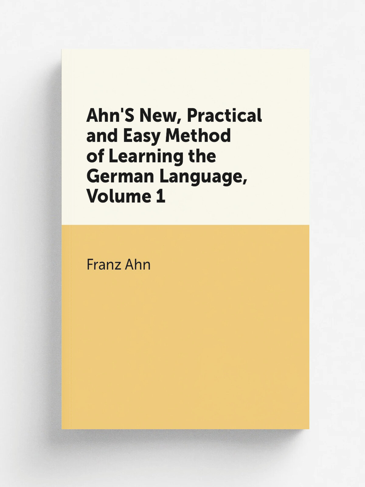 Ahn'S New, Practical and Easy Method of Learning the German Language, Volume 1 | Franz Ahn | Репринт